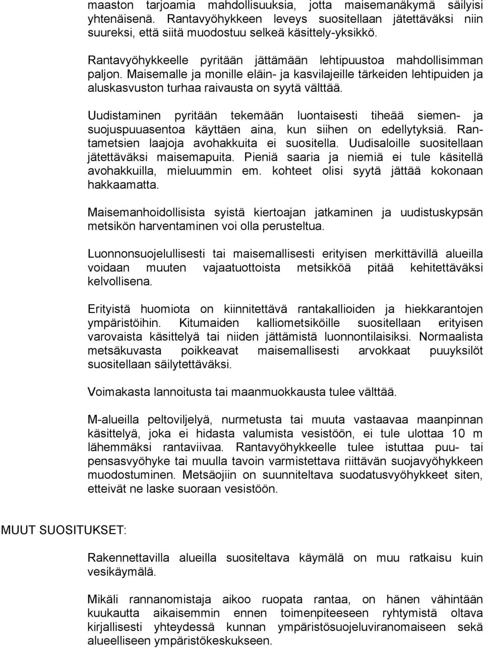 Uudistaminen pyritään tekemään luontaisesti tiheää siemen- ja suojuspuuasentoa käyttäen aina, kun siihen on edellytyksiä. Rantametsien laajoja avohakkuita ei suositella.