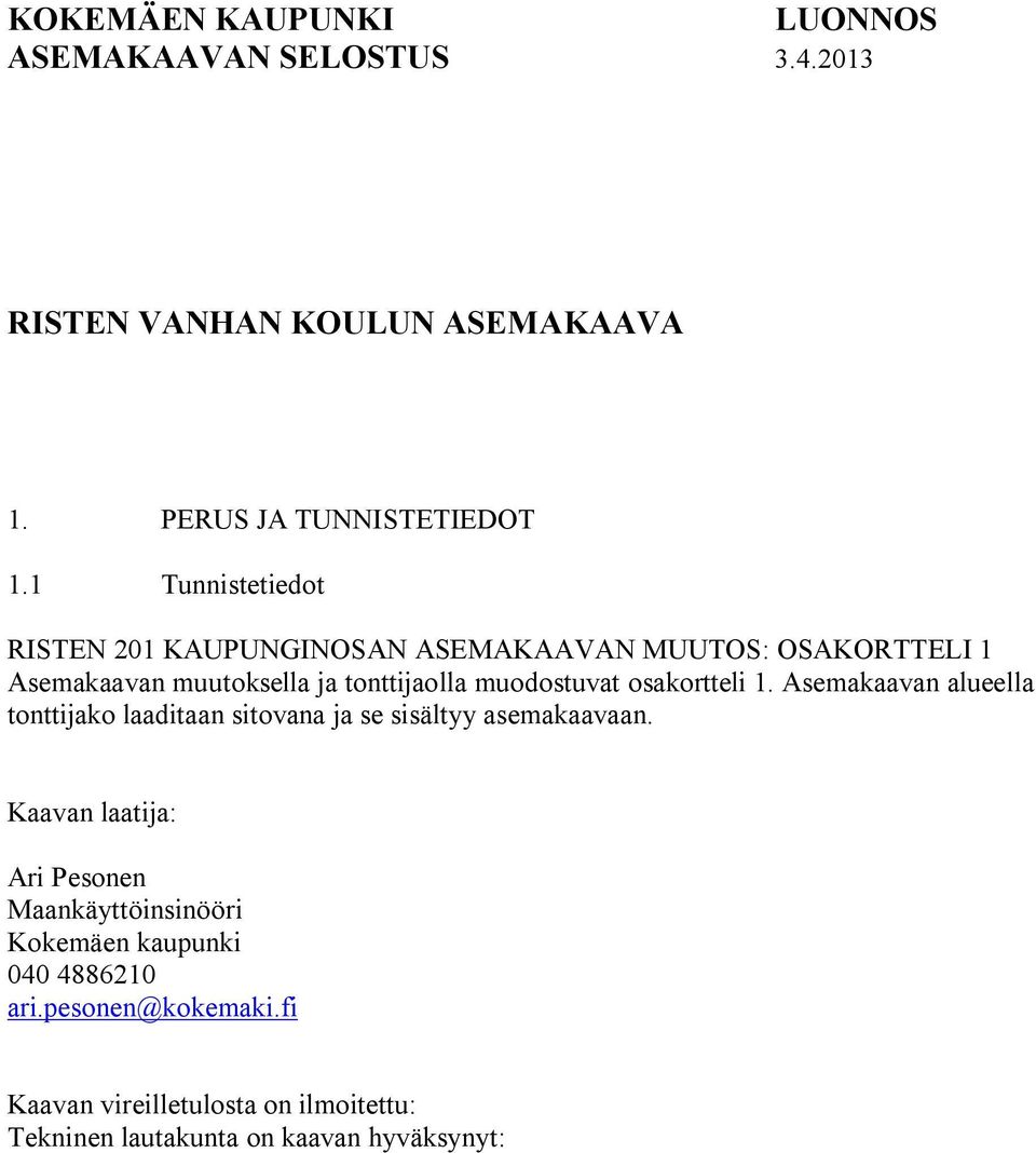 osakortteli 1. Asemakaavan alueella tonttijako laaditaan sitovana ja se sisältyy asemakaavaan.