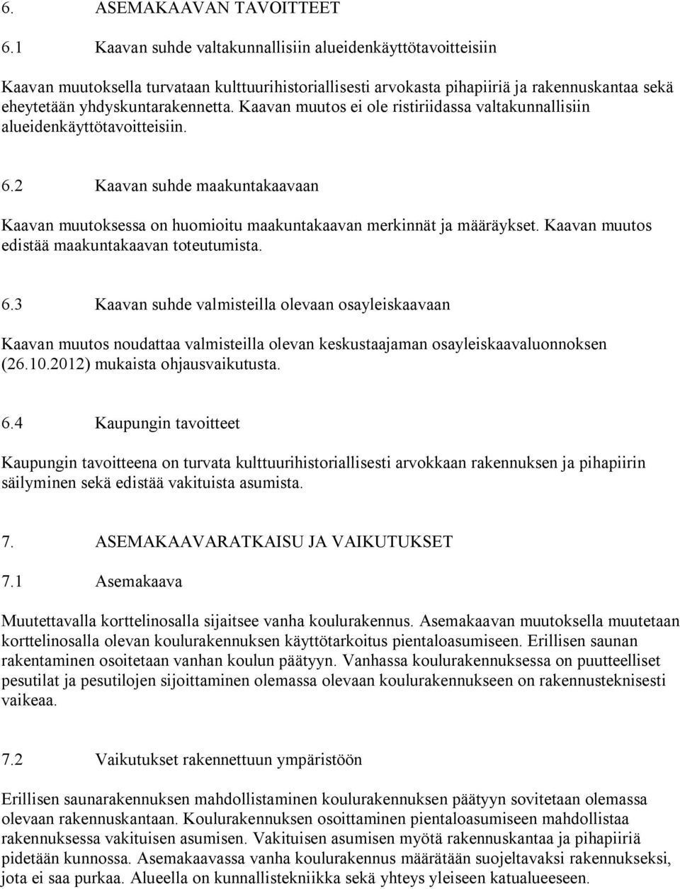 Kaavan muutos ei ole ristiriidassa valtakunnallisiin alueidenkäyttötavoitteisiin. 6.2 Kaavan suhde maakuntakaavaan Kaavan muutoksessa on huomioitu maakuntakaavan merkinnät ja määräykset.