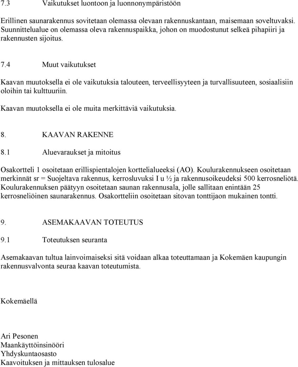 4 Muut vaikutukset Kaavan muutoksella ei ole vaikutuksia talouteen, terveellisyyteen ja turvallisuuteen, sosiaalisiin oloihin tai kulttuuriin. Kaavan muutoksella ei ole muita merkittäviä vaikutuksia.