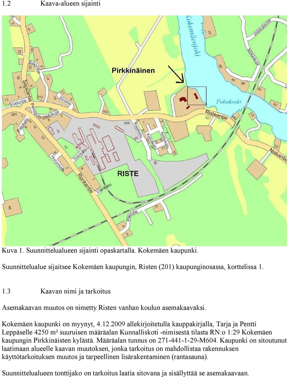 2009 allekirjoitetulla kauppakirjalla, Tarja ja Pentti Leppäselle 4250 m² suuruisen määräalan Kunnalliskoti -nimisestä tilasta RN:o 1:29 Kokemäen kaupungin Pirkkinäisten kylästä.