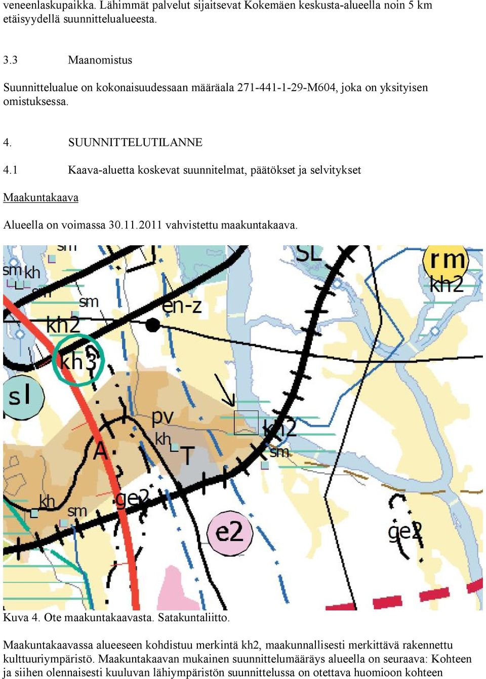 1 Kaava-aluetta koskevat suunnitelmat, päätökset ja selvitykset Maakuntakaava Alueella on voimassa 30.11.2011 vahvistettu maakuntakaava. Kuva 4. Ote maakuntakaavasta.