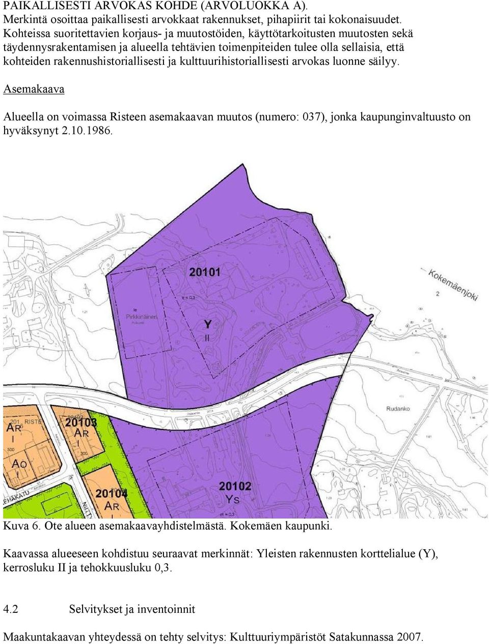 rakennushistoriallisesti ja kulttuurihistoriallisesti arvokas luonne säilyy. Asemakaava Alueella on voimassa Risteen asemakaavan muutos (numero: 037), jonka kaupunginvaltuusto on hyväksynyt 2.10.1986.
