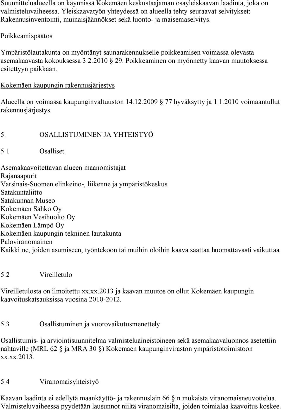 Poikkeamispäätös Ympäristölautakunta on myöntänyt saunarakennukselle poikkeamisen voimassa olevasta asemakaavasta kokouksessa 3.2.2010 29.