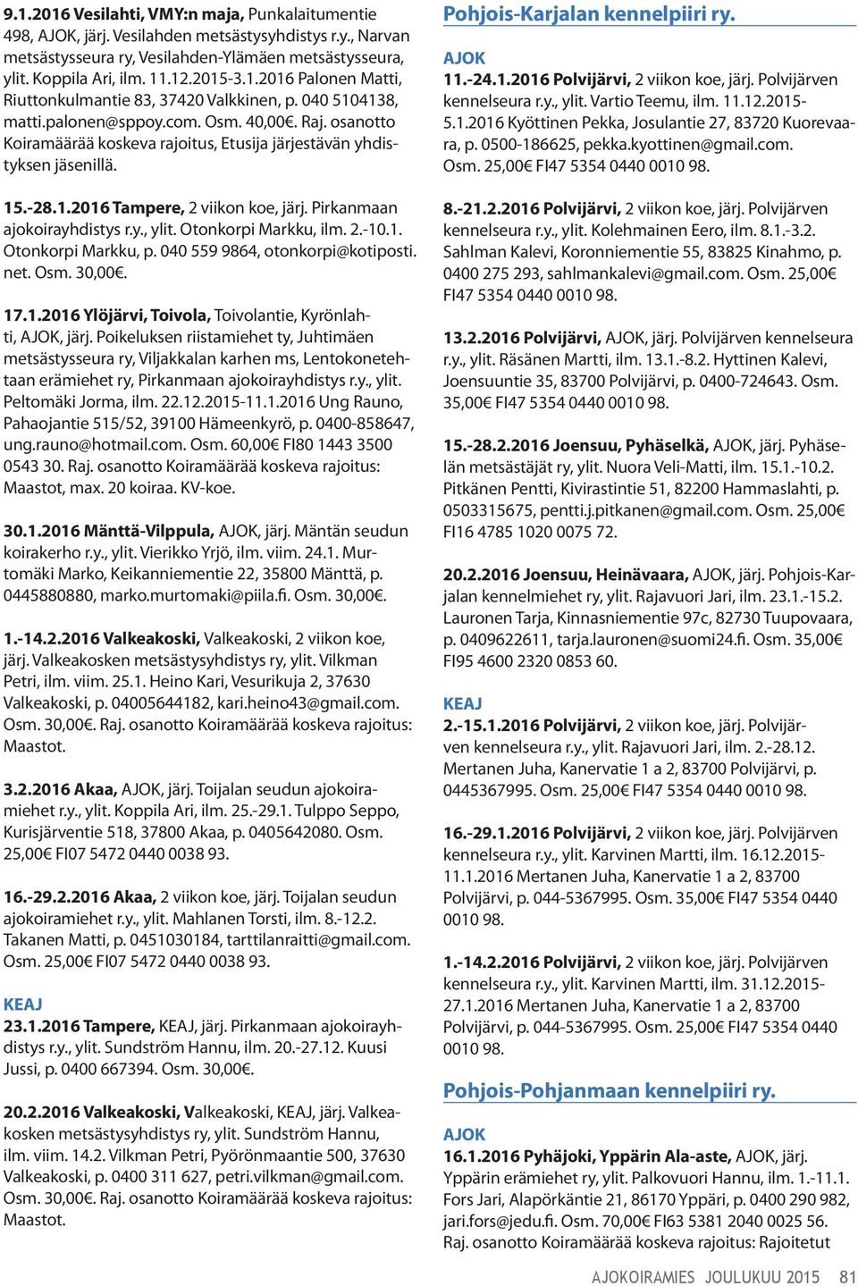 Pirkanmaan ajokoirayhdistys r.y., ylit. Otonkorpi Markku, ilm. 2.-10.1. Otonkorpi Markku, p. 040 559 9864, otonkorpi@kotiposti. net. Osm. 30,00. 17.1.2016 Ylöjärvi, Toivola, Toivolantie, Kyrönlahti,, järj.