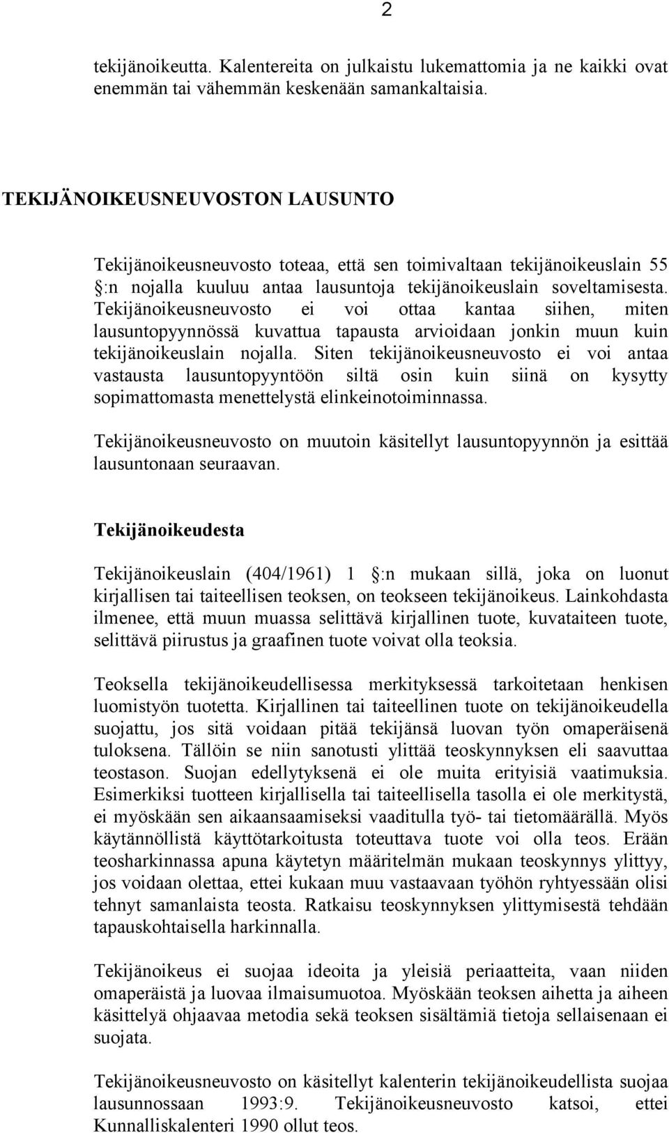 Tekijänoikeusneuvosto ei voi ottaa kantaa siihen, miten lausuntopyynnössä kuvattua tapausta arvioidaan jonkin muun kuin tekijänoikeuslain nojalla.