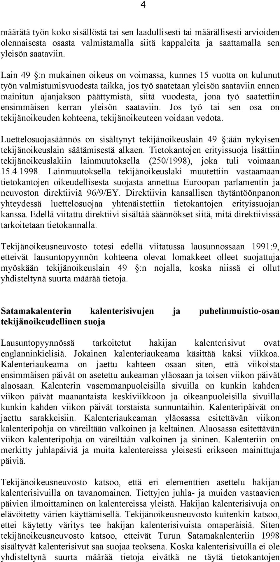 työ saatettiin ensimmäisen kerran yleisön saataviin. Jos työ tai sen osa on tekijänoikeuden kohteena, tekijänoikeuteen voidaan vedota.