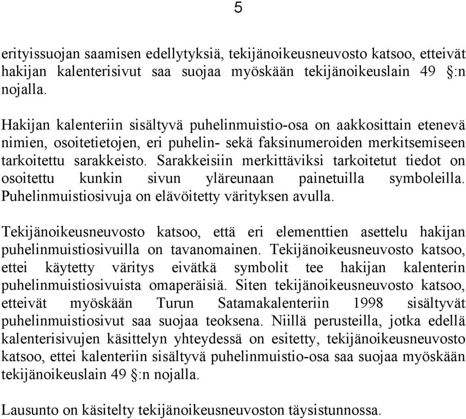 Sarakkeisiin merkittäviksi tarkoitetut tiedot on osoitettu kunkin sivun yläreunaan painetuilla symboleilla. Puhelinmuistiosivuja on elävöitetty värityksen avulla.