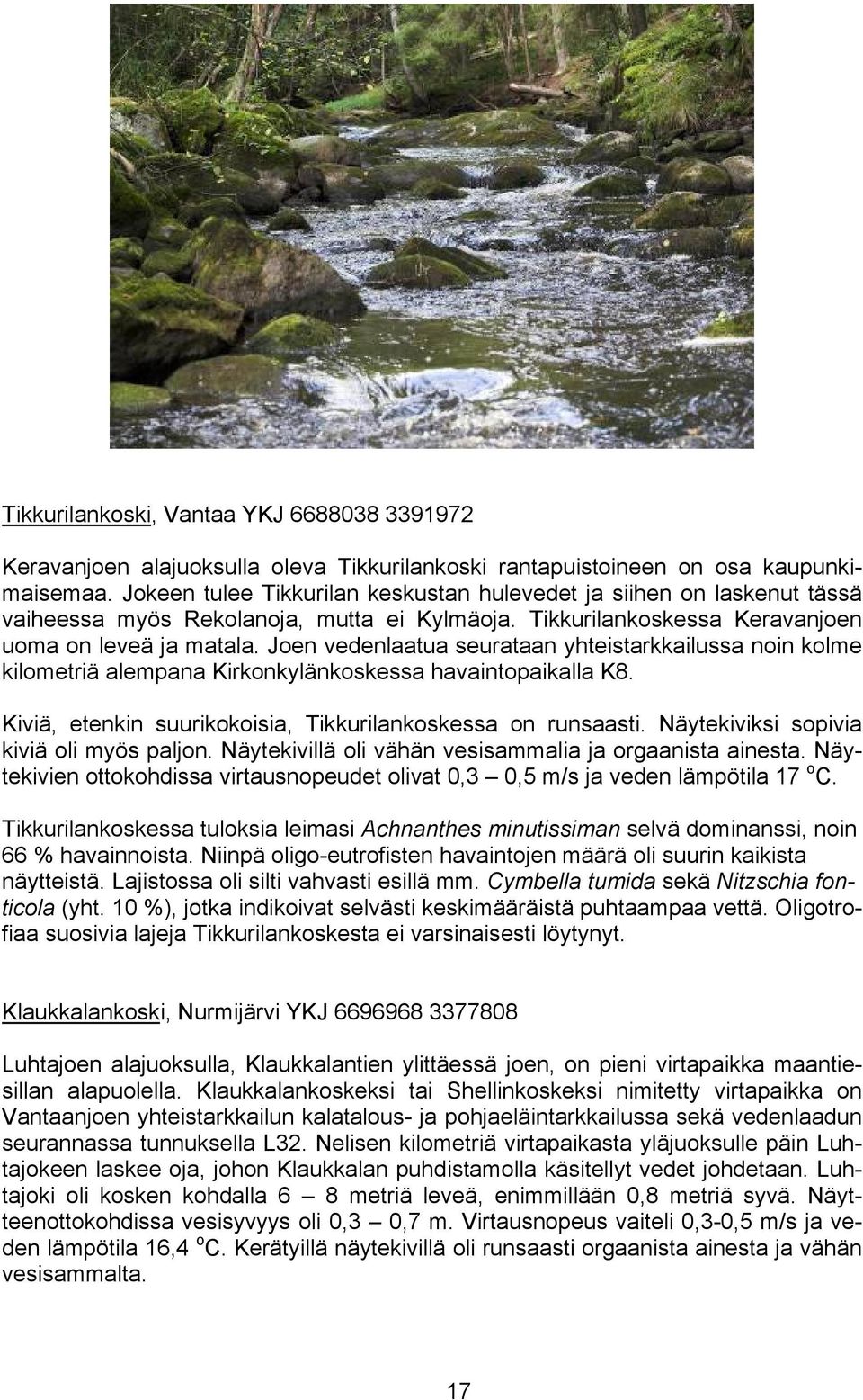 Joen vedenlaatua seurataan yhteistarkkailussa noin kolme kilometriä alempana Kirkonkylänkoskessa havaintopaikalla K8. Kiviä, etenkin suurikokoisia, Tikkurilankoskessa on runsaasti.