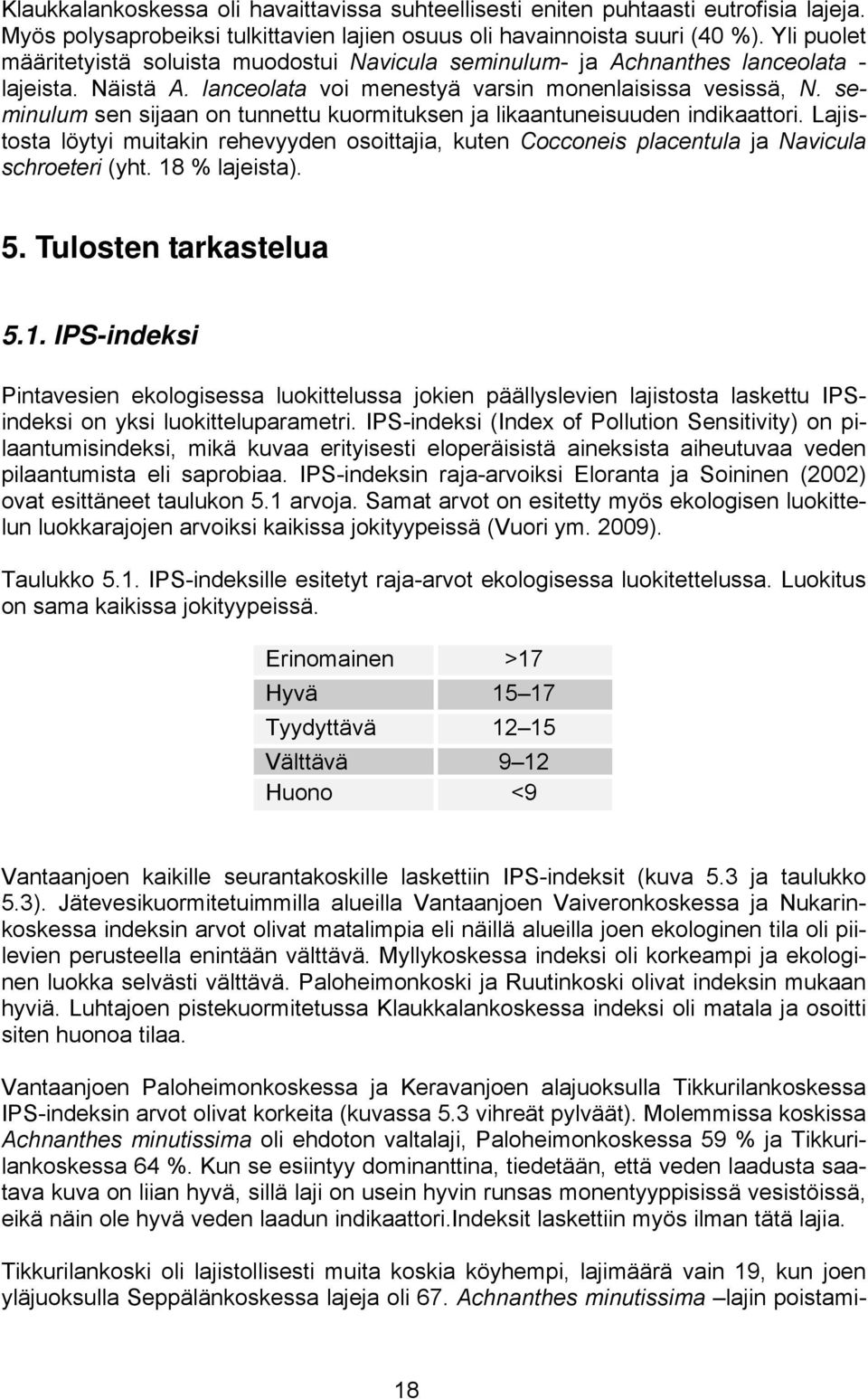 seminulum sen sijaan on tunnettu kuormituksen ja likaantuneisuuden indikaattori. Lajistosta löytyi muitakin rehevyyden osoittajia, kuten Cocconeis placentula ja Navicula schroeteri (yht.