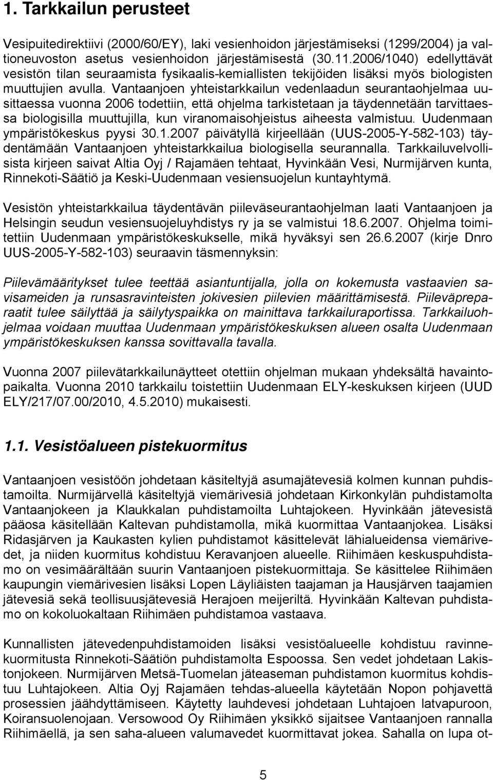 Vantaanjoen yhteistarkkailun vedenlaadun seurantaohjelmaa uusittaessa vuonna 2006 todettiin, että ohjelma tarkistetaan ja täydennetään tarvittaessa biologisilla muuttujilla, kun viranomaisohjeistus