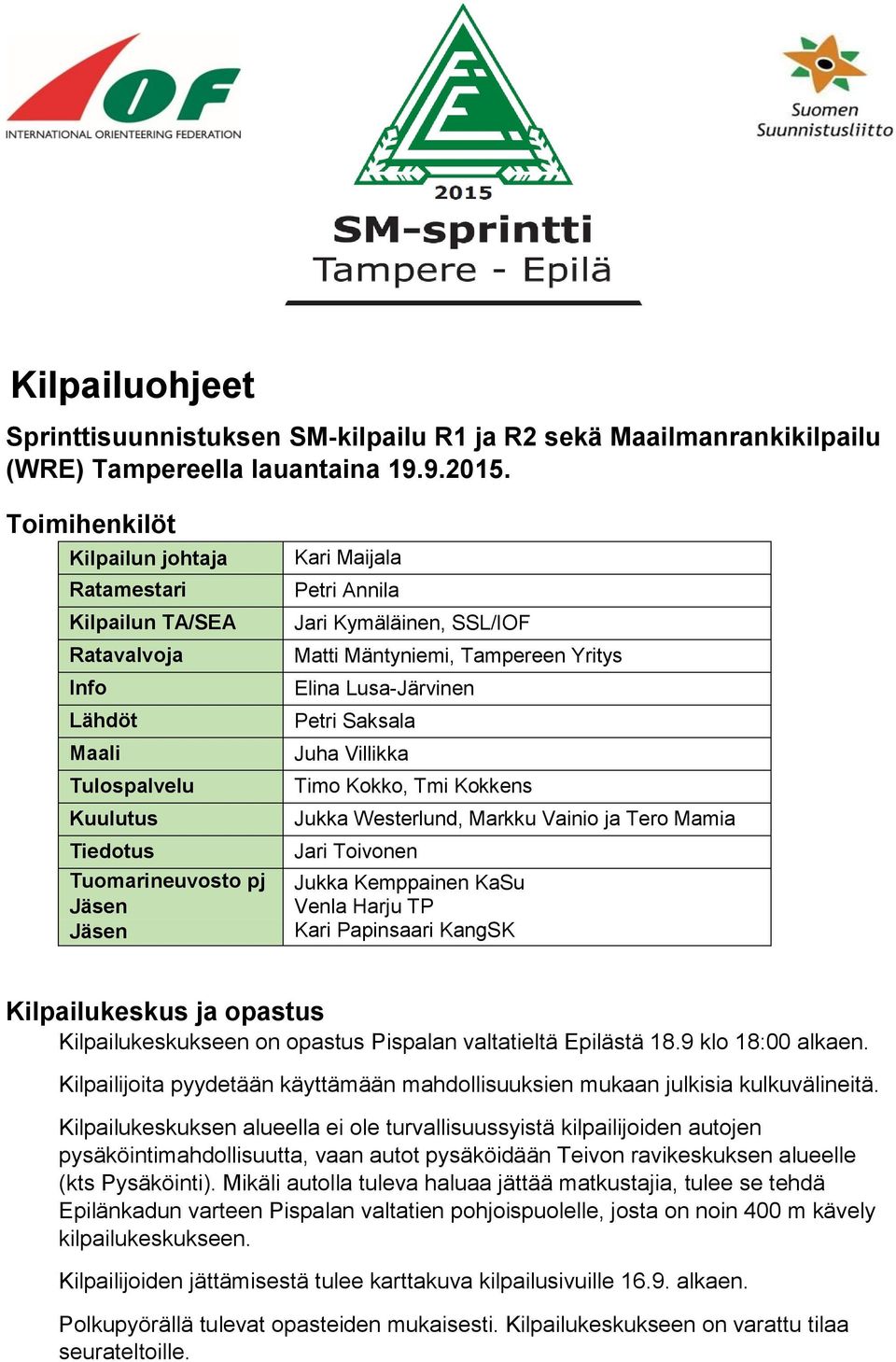 SSL/IOF Matti Mäntyniemi, Tampereen Yritys Elina Lusa-Järvinen Petri Saksala Juha Villikka Timo Kokko, Tmi Kokkens Jukka Westerlund, Markku Vainio ja Tero Mamia Jari Toivonen Jukka Kemppainen KaSu