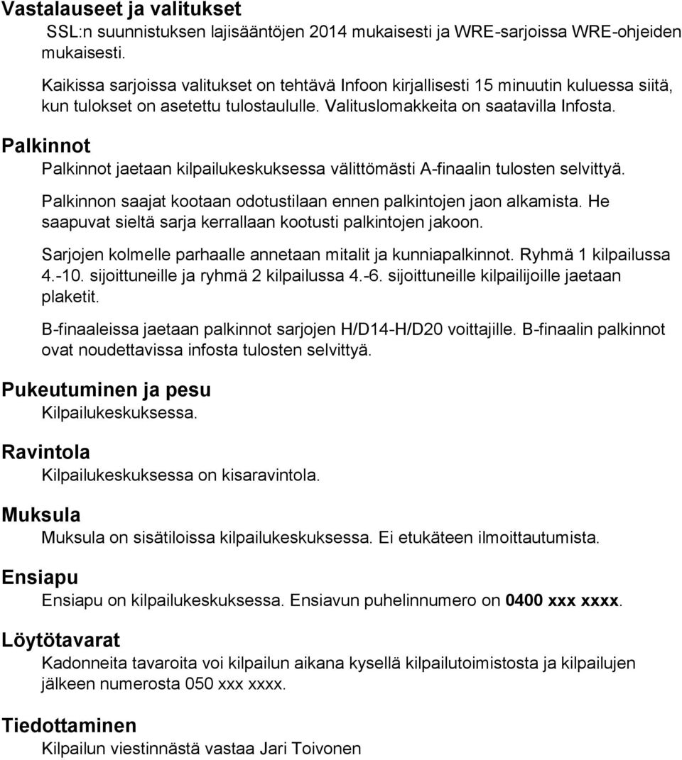 Palkinnot Palkinnot jaetaan kilpailukeskuksessa välittömästi A-finaalin tulosten selvittyä. Palkinnon saajat kootaan odotustilaan ennen palkintojen jaon alkamista.