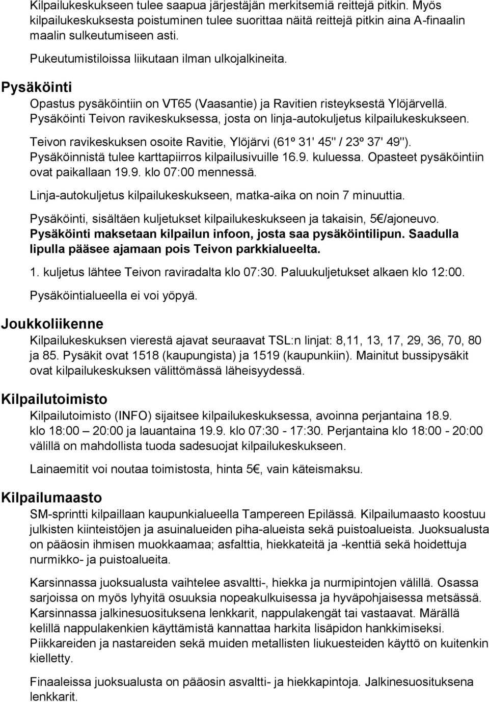 Pysäköinti Teivon ravikeskuksessa, josta on linja-autokuljetus kilpailukeskukseen. Teivon ravikeskuksen osoite Ravitie, Ylöjärvi (61º 31' 45" / 23º 37' 49").