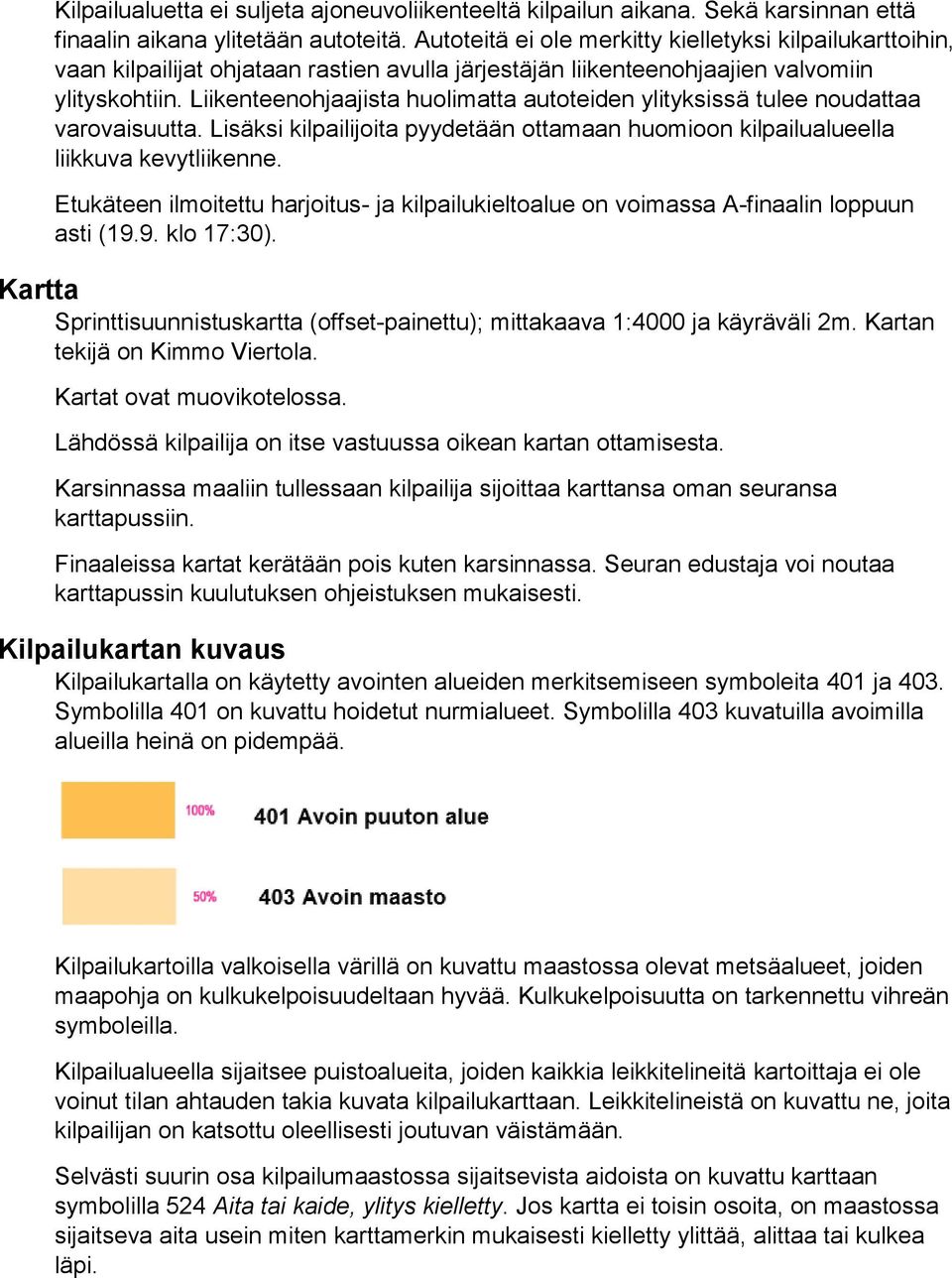 Liikenteenohjaajista huolimatta autoteiden ylityksissä tulee noudattaa varovaisuutta. Lisäksi kilpailijoita pyydetään ottamaan huomioon kilpailualueella liikkuva kevytliikenne.