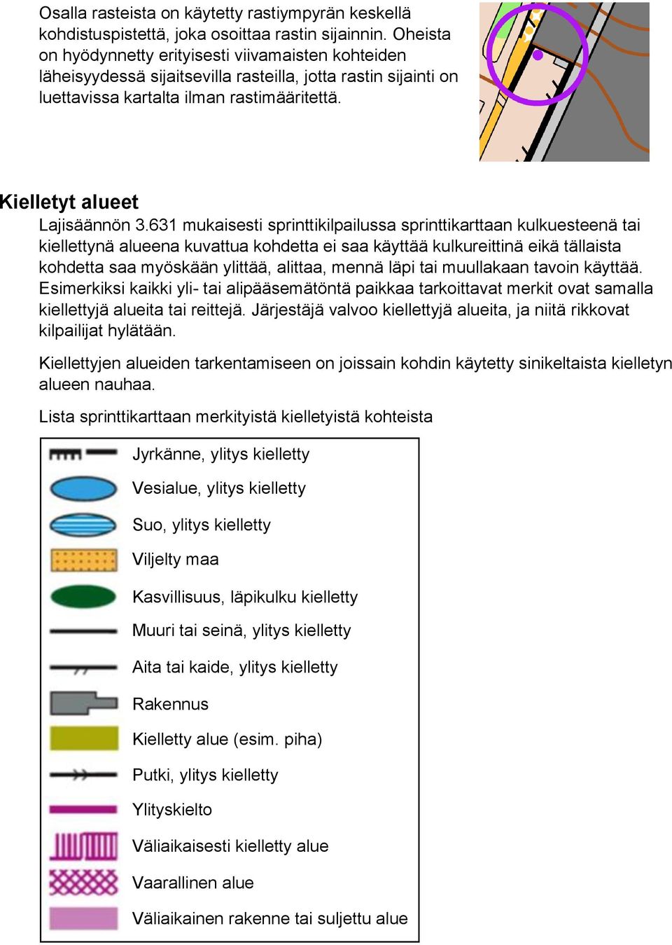 631 mukaisesti sprinttikilpailussa sprinttikarttaan kulkuesteenä tai kiellettynä alueena kuvattua kohdetta ei saa käyttää kulkureittinä eikä tällaista kohdetta saa myöskään ylittää, alittaa, mennä