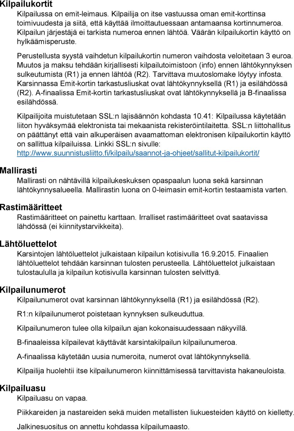 Muutos ja maksu tehdään kirjallisesti kilpailutoimistoon (info) ennen lähtökynnyksen sulkeutumista (R1) ja ennen lähtöä (R2). Tarvittava muutoslomake löytyy infosta.