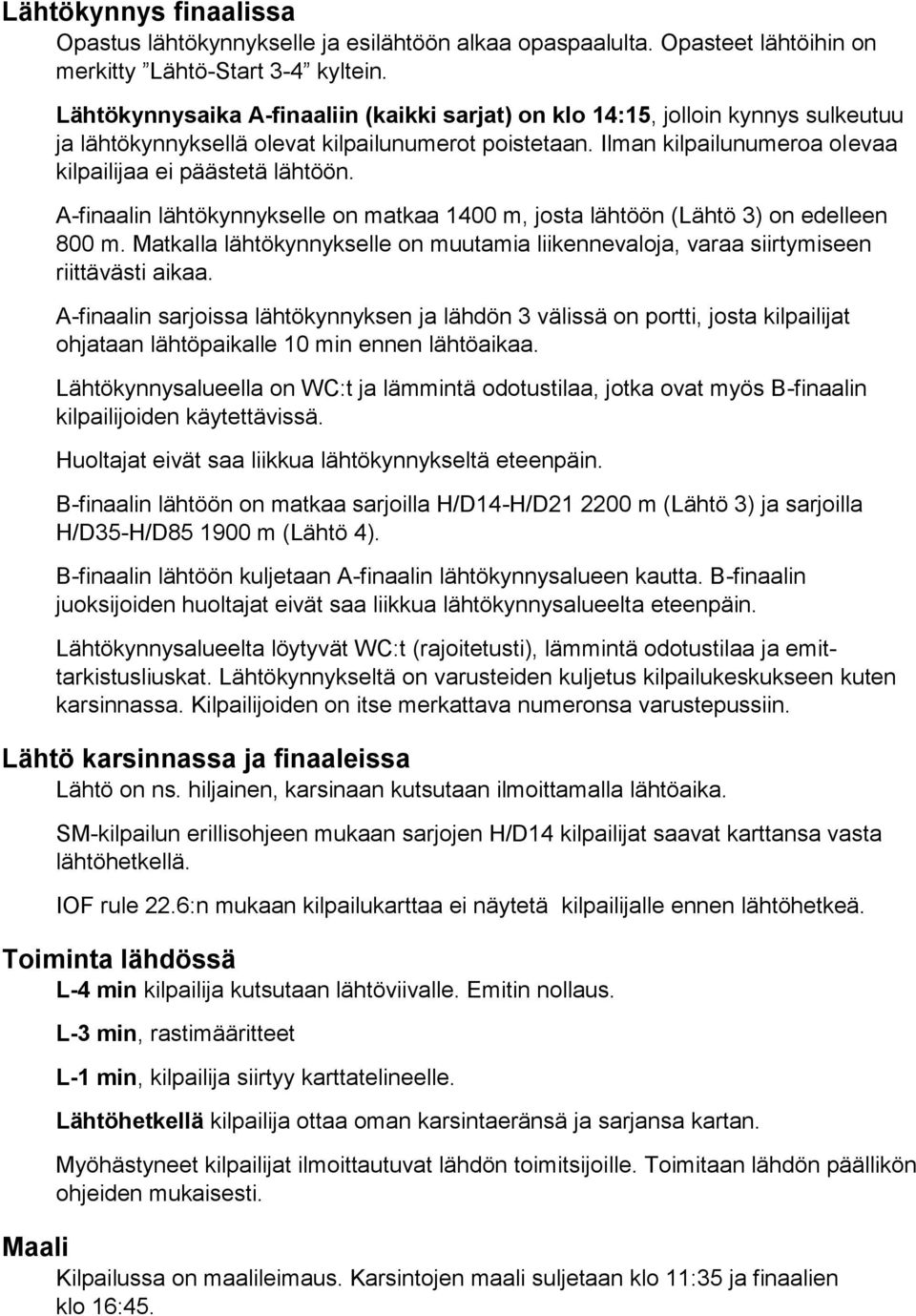 A-finaalin lähtökynnykselle on matkaa 1400 m, josta lähtöön (Lähtö 3) on edelleen 800 m. Matkalla lähtökynnykselle on muutamia liikennevaloja, varaa siirtymiseen riittävästi aikaa.