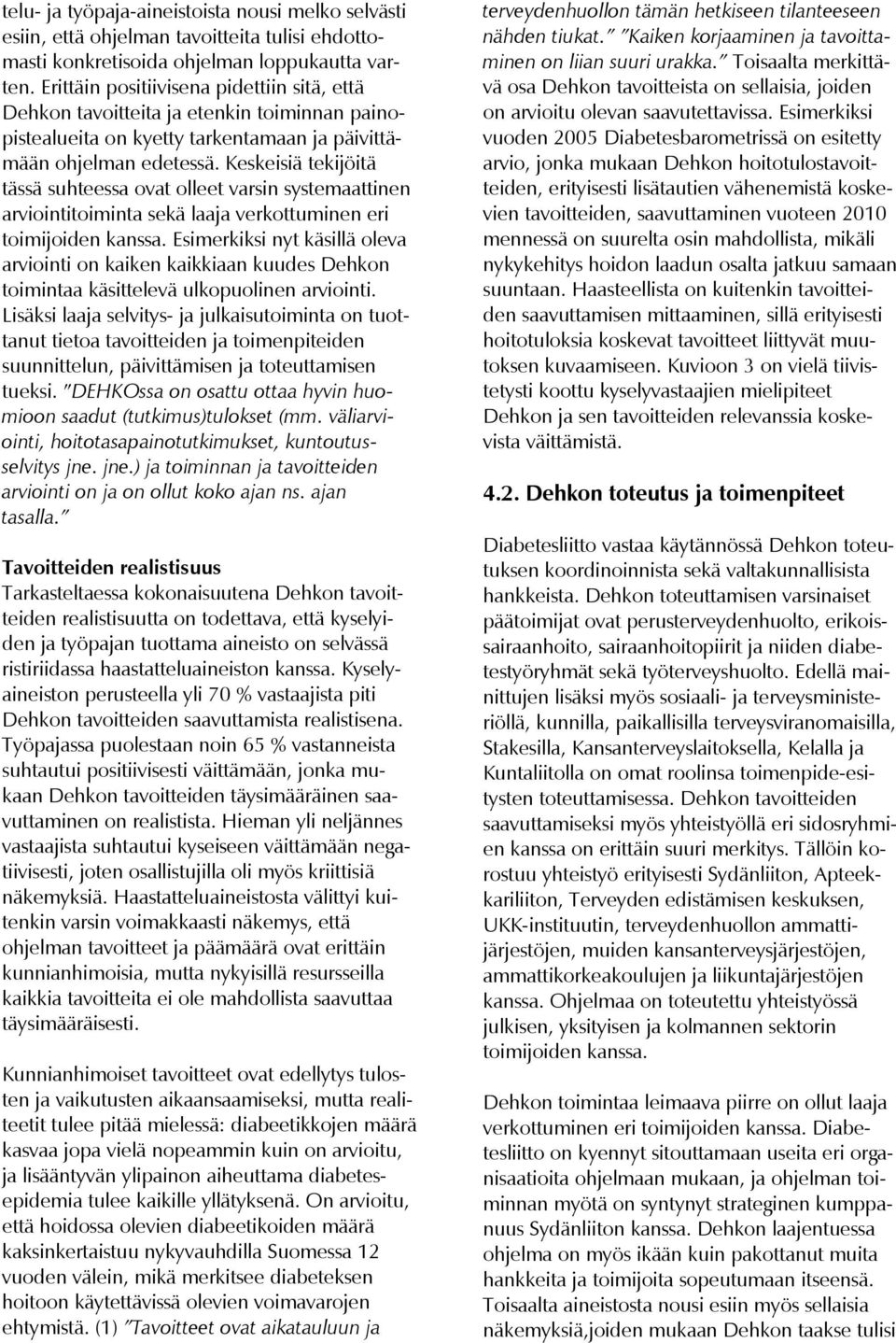 Keskeisiä tekijöitä tässä suhteessa ovat olleet varsin systemaattinen arviointitoiminta sekä laaja verkottuminen eri toimijoiden kanssa.