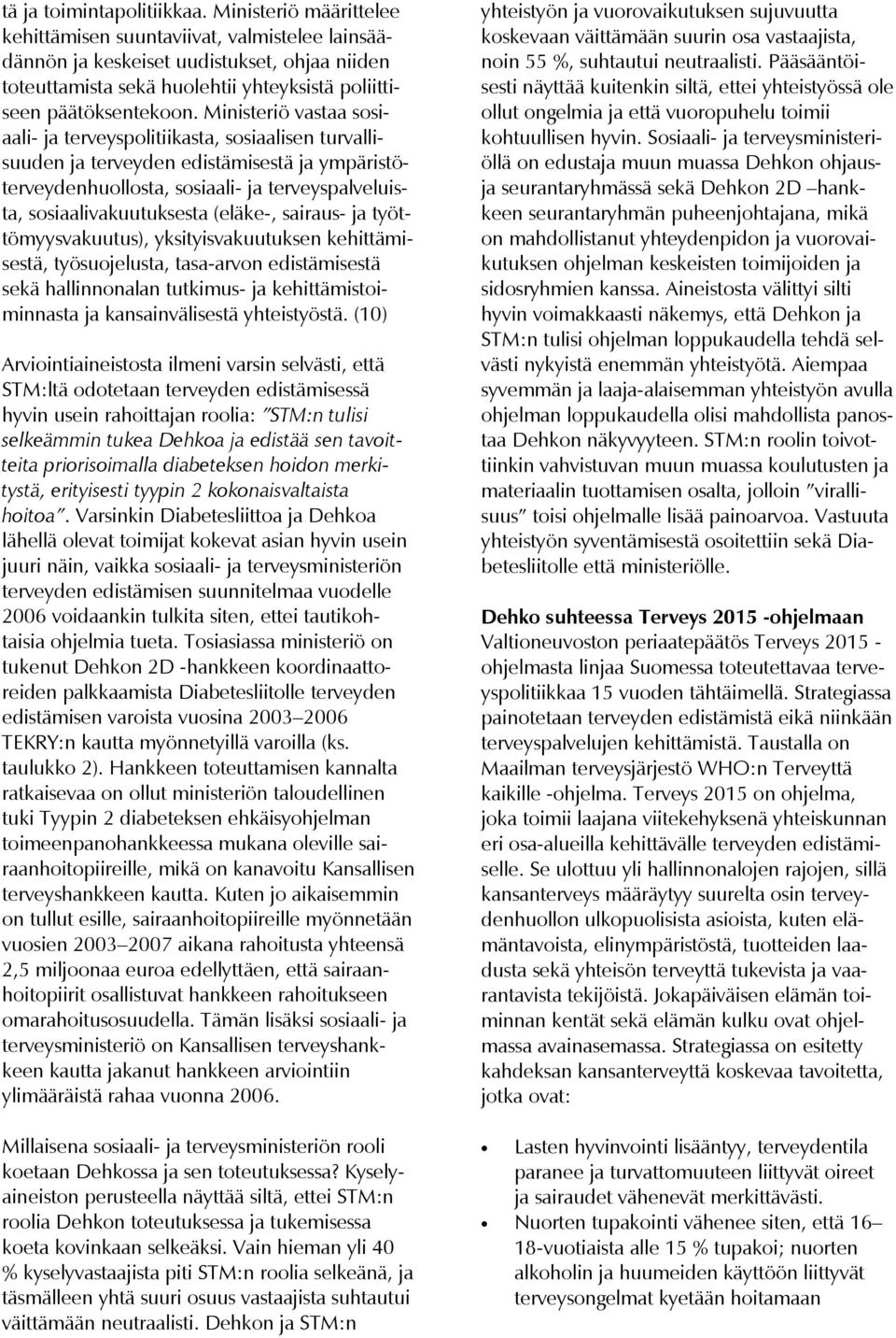 Ministeriö vastaa sosiaali- ja terveyspolitiikasta, sosiaalisen turvallisuuden ja terveyden edistämisestä ja ympäristöterveydenhuollosta, sosiaali- ja terveyspalveluista, sosiaalivakuutuksesta