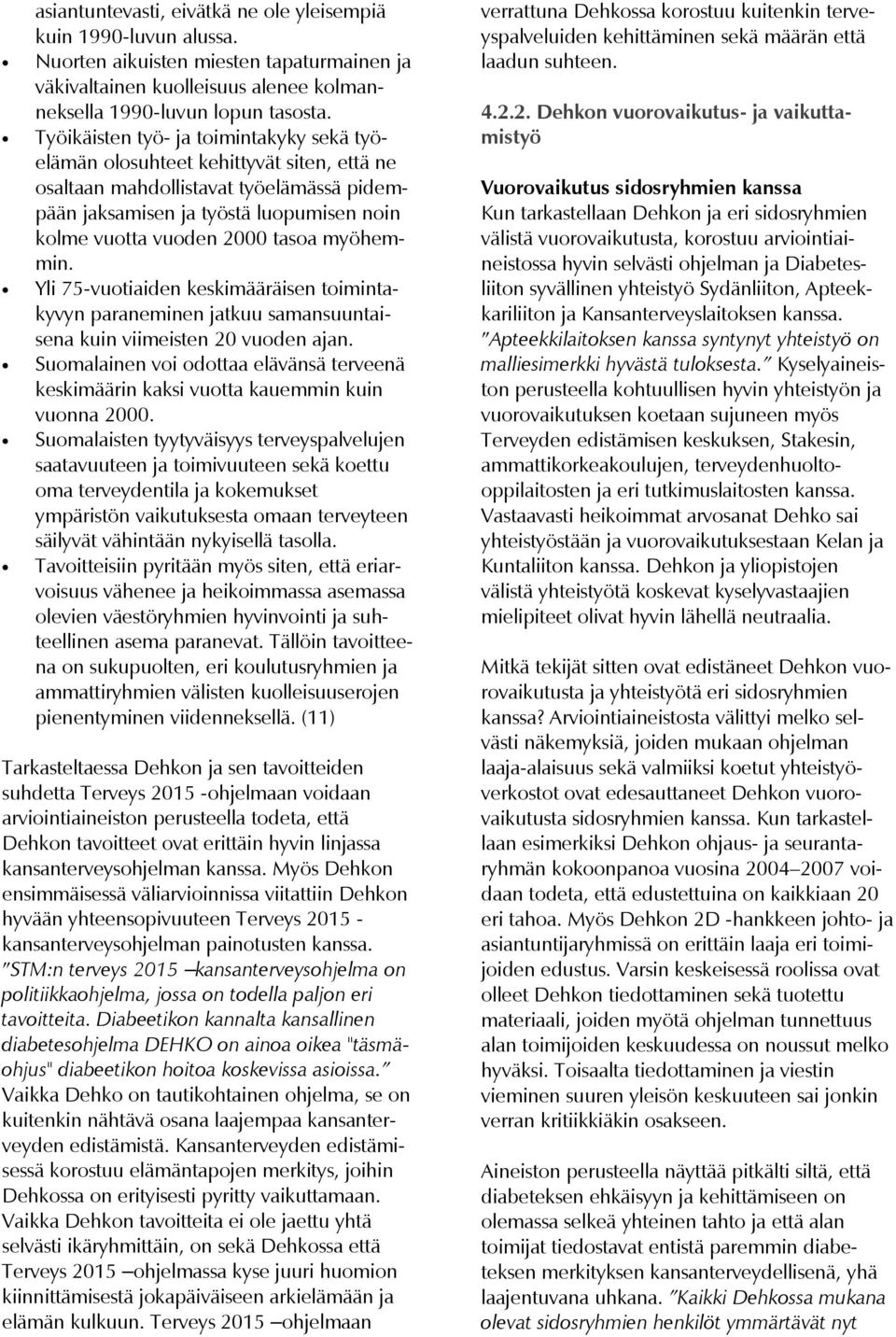 myöhemmin. Yli 75-vuotiaiden keskimääräisen toimintakyvyn paraneminen jatkuu samansuuntaisena kuin viimeisten 20 vuoden ajan.