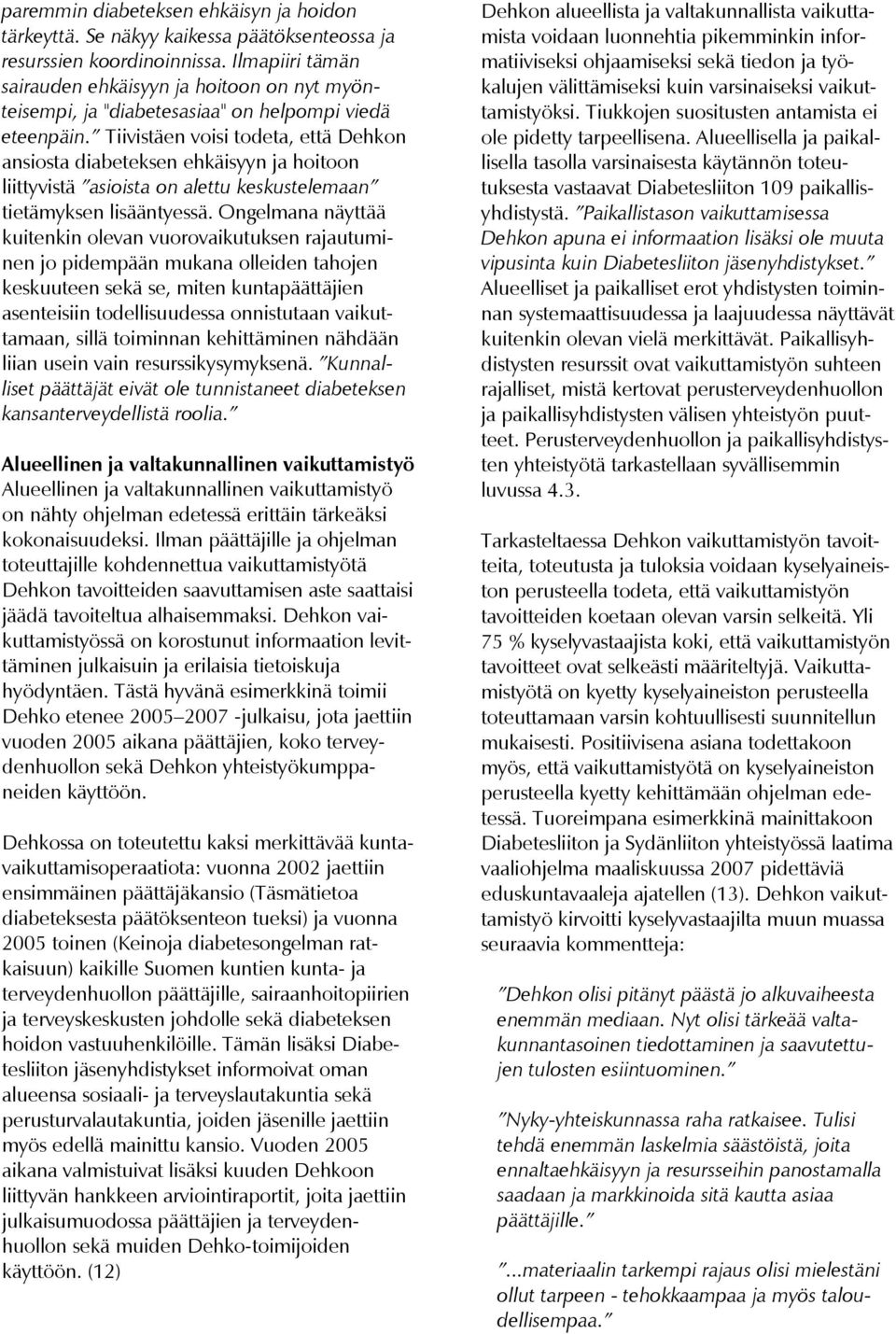 Tiivistäen voisi todeta, että Dehkon ansiosta diabeteksen ehkäisyyn ja hoitoon liittyvistä asioista on alettu keskustelemaan tietämyksen lisääntyessä.