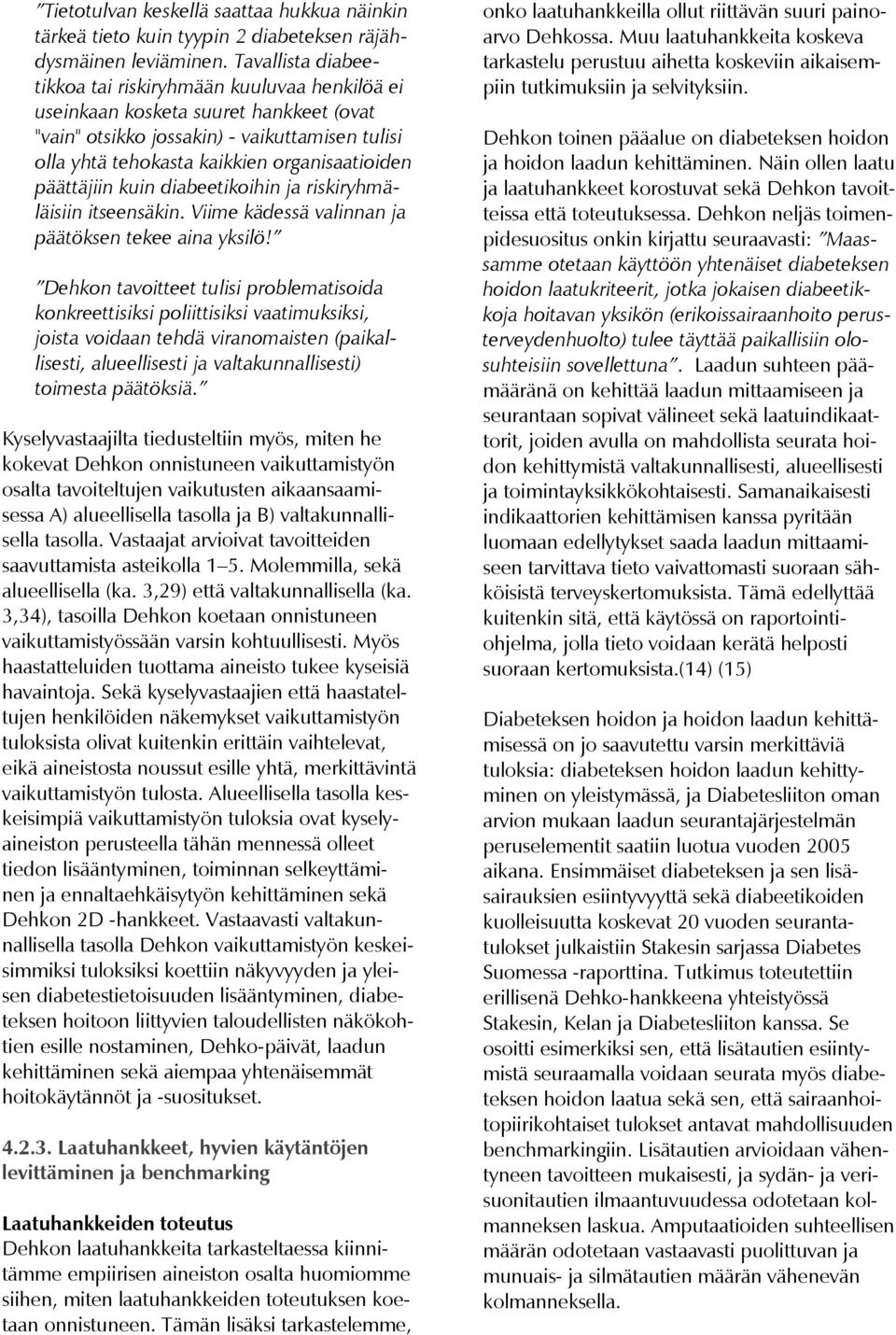 päättäjiin kuin diabeetikoihin ja riskiryhmäläisiin itseensäkin. Viime kädessä valinnan ja päätöksen tekee aina yksilö!