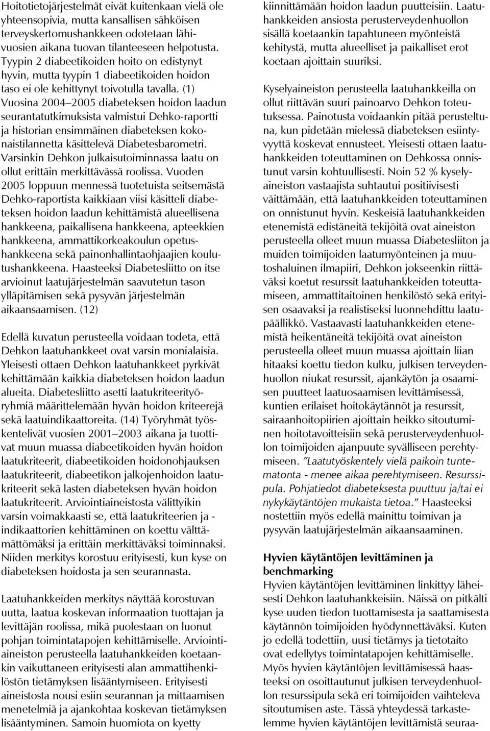 (1) Vuosina 2004 2005 diabeteksen hoidon laadun seurantatutkimuksista valmistui Dehko-raportti ja historian ensimmäinen diabeteksen kokonaistilannetta käsittelevä Diabetesbarometri.