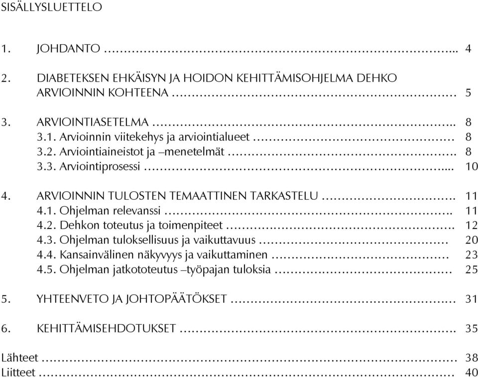 12 4.3. Ohjelman tuloksellisuus ja vaikuttavuus 20 4.4. Kansainvälinen näkyvyys ja vaikuttaminen 23 4.5. Ohjelman jatkototeutus työpajan tuloksia 25 5.