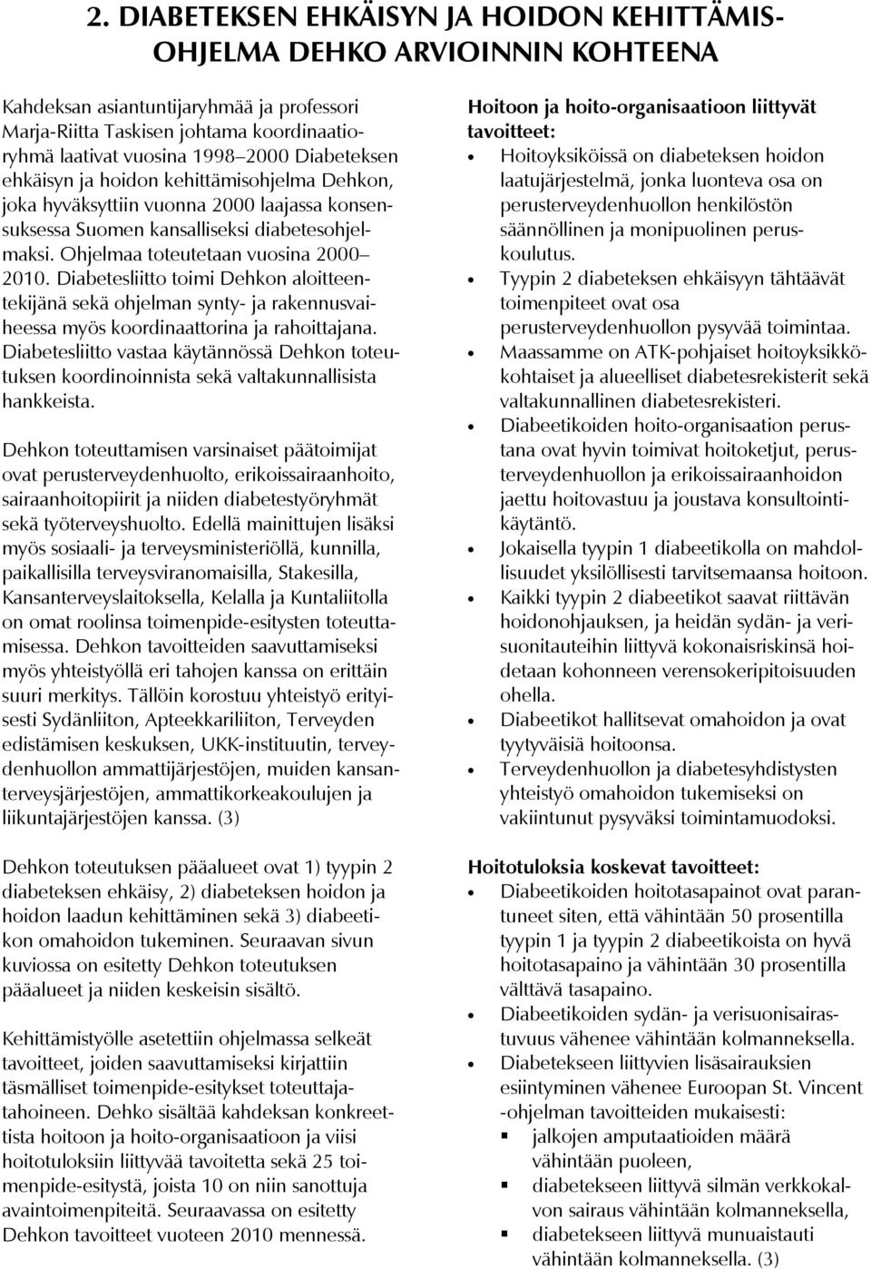 Diabetesliitto toimi Dehkon aloitteentekijänä sekä ohjelman synty- ja rakennusvaiheessa myös koordinaattorina ja rahoittajana.
