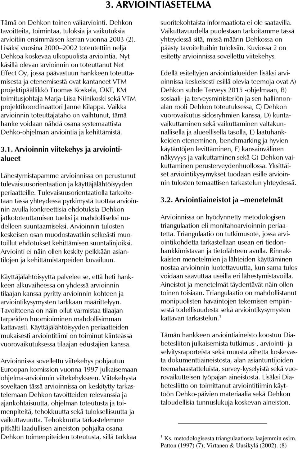 Nyt käsillä olevan arvioinnin on toteuttanut Net Effect Oy, jossa päävastuun hankkeen toteuttamisesta ja etenemisestä ovat kantaneet VTM projektipäällikkö Tuomas Koskela, OKT, KM toimitusjohtaja
