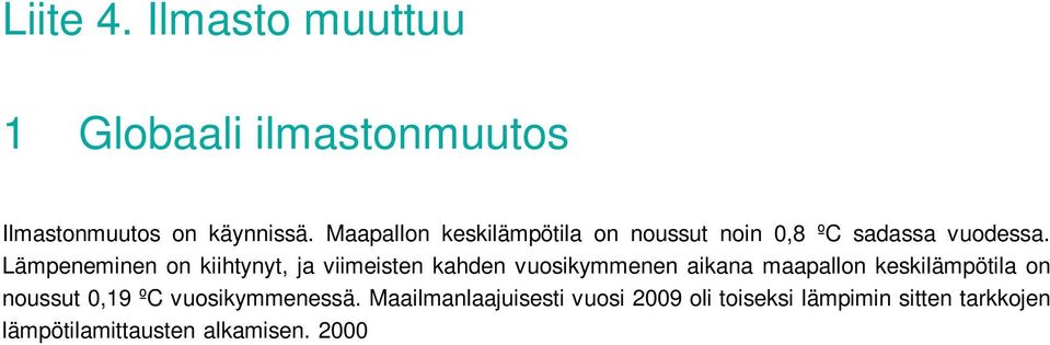 Maailmanlaajuisesti vuosi 2009 oli toiseksi lämpimin sitten tarkkojen lämpötilamittausten alkamisen. 2000 2009 oli mittaushistorian lämpimin vuosikymmen.