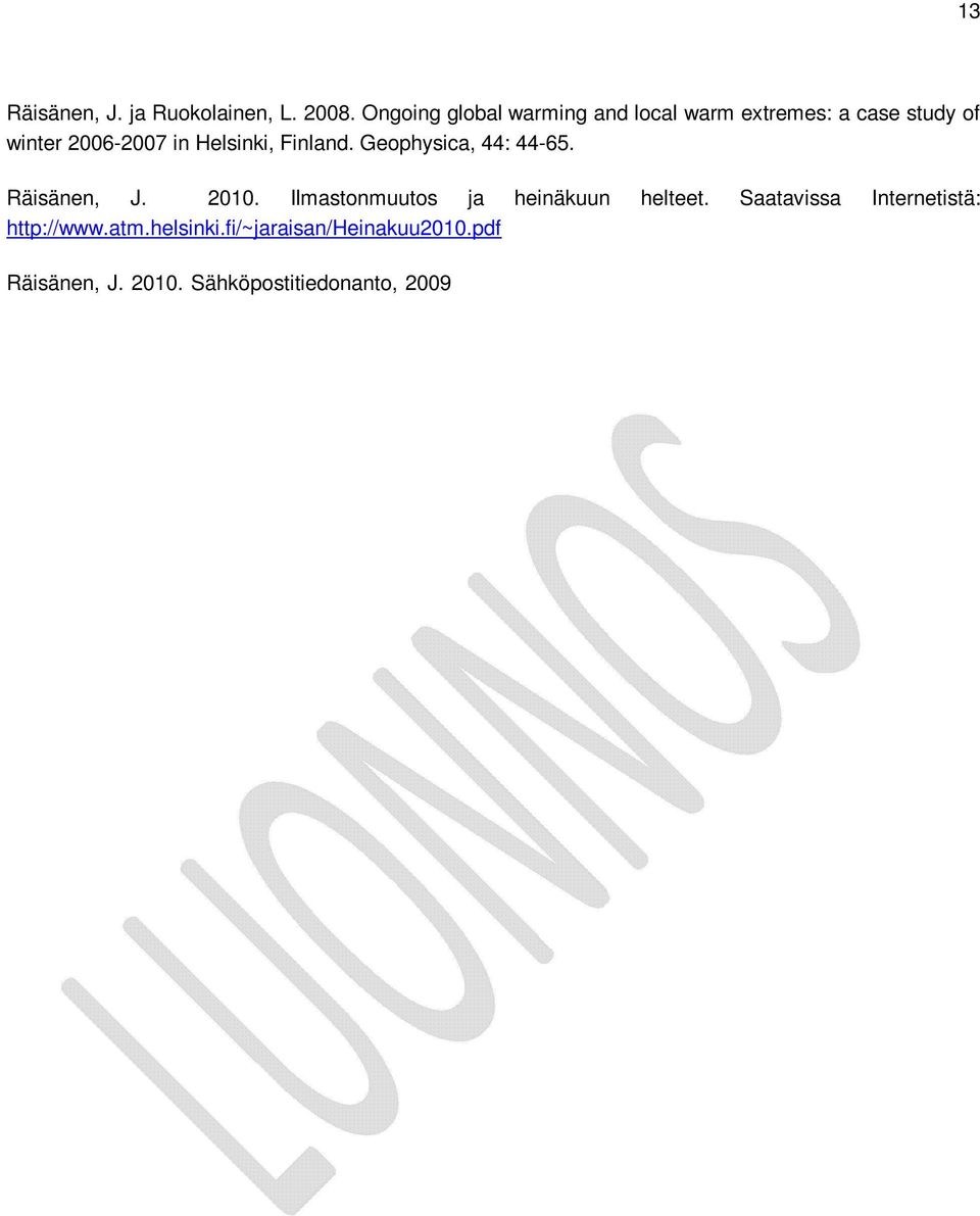 Sähköpostitiedonanto, 2009 2010 kaltaisen talven toistuvuudesta ilmastonmuutoksen edetessä. Solantie, R. 2010. Helmikuun lumioloista Helsingin seudulla. Ilmastokatsaus 2/2010, Ilmatieteen laitos.