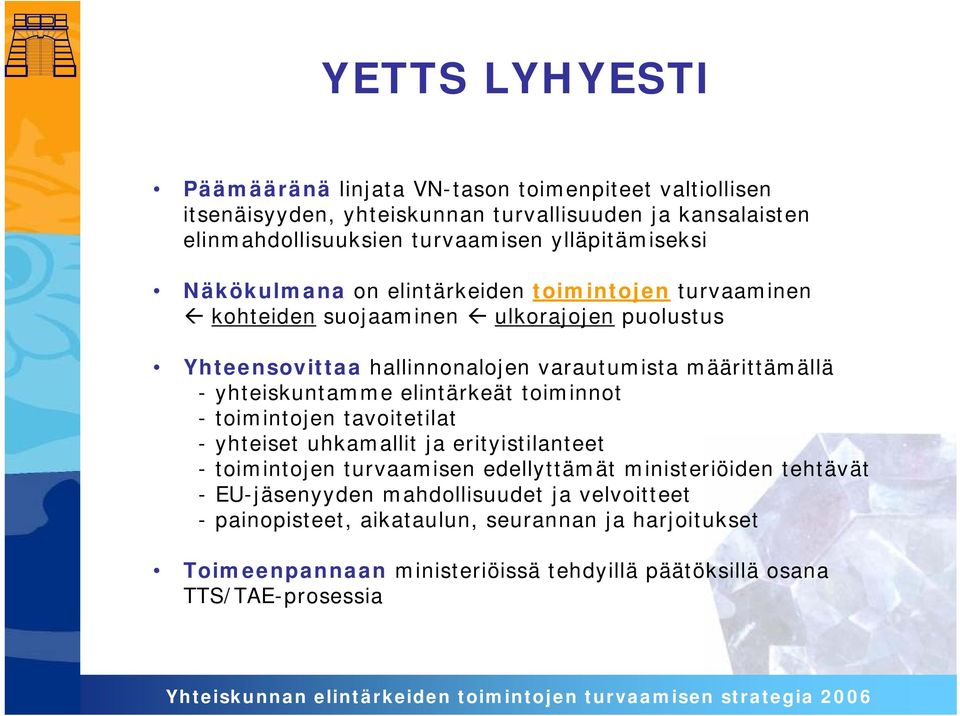 määrittämällä - yhteiskuntamme elintärkeät toiminnot - toimintojen tavoitetilat - yhteiset uhkamallit ja erityistilanteet - toimintojen turvaamisen edellyttämät