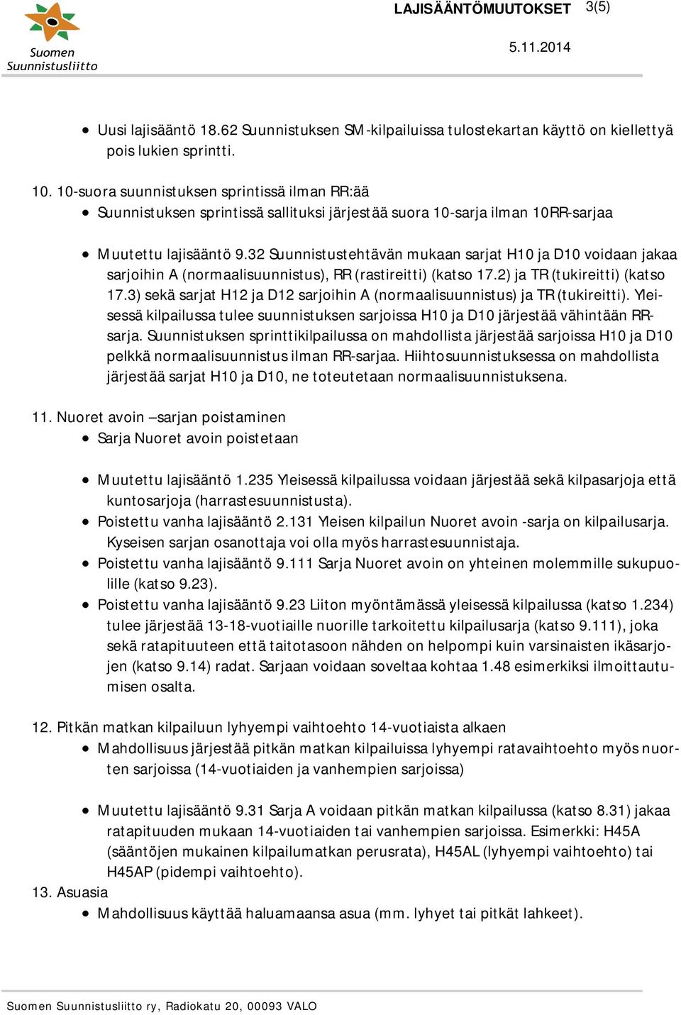 32 Suunnistustehtävän mukaan sarjat H10 ja D10 voidaan jakaa sarjoihin A (normaalisuunnistus), RR (rastireitti) (katso 17.2) ja TR (tukireitti) (katso 17.