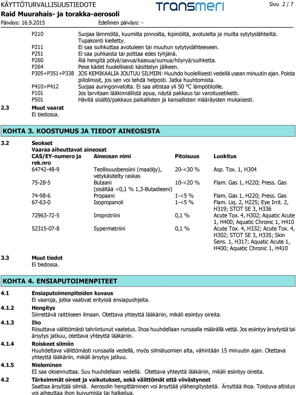 Pese kädet huolellisesti käsittelyn jälkeen. JOS KEMIKAALIA JOUTUU SILMIIN: Huuhdo huolellisesti vedellä usean minuutin ajan. Poista piilolinssit, jos sen voi tehdä helposti. Jatka huuhtomista.