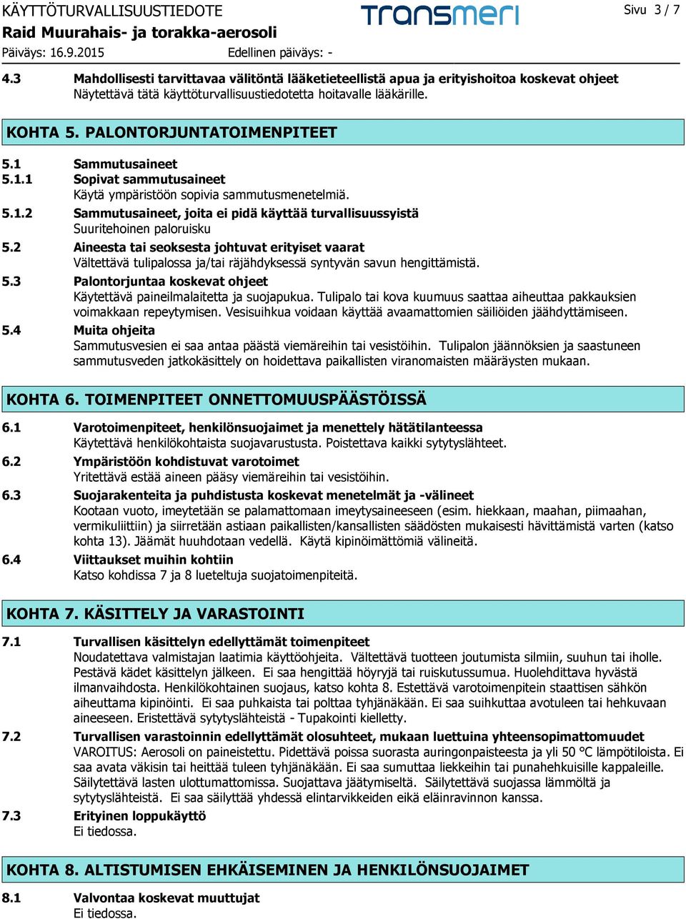2 Aineesta tai seoksesta johtuvat erityiset vaarat Vältettävä tulipalossa ja/tai räjähdyksessä syntyvän savun hengittämistä. 5.