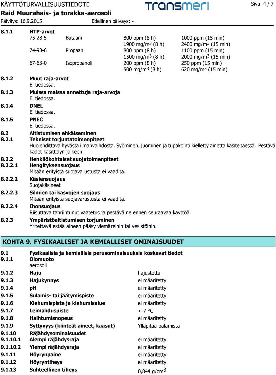 Isopropanoli 200 ppm (8 h) 250 ppm (15 min) 500 mg/m 3 (8 h) 620 mg/m 3 (15 min) 8.1.2 Muut raja-arvot 8.1.3 Muissa maissa annettuja raja-arvoja 8.1.4 DNEL 8.1.5 PNEC 8.2 Altistumisen ehkäiseminen 8.