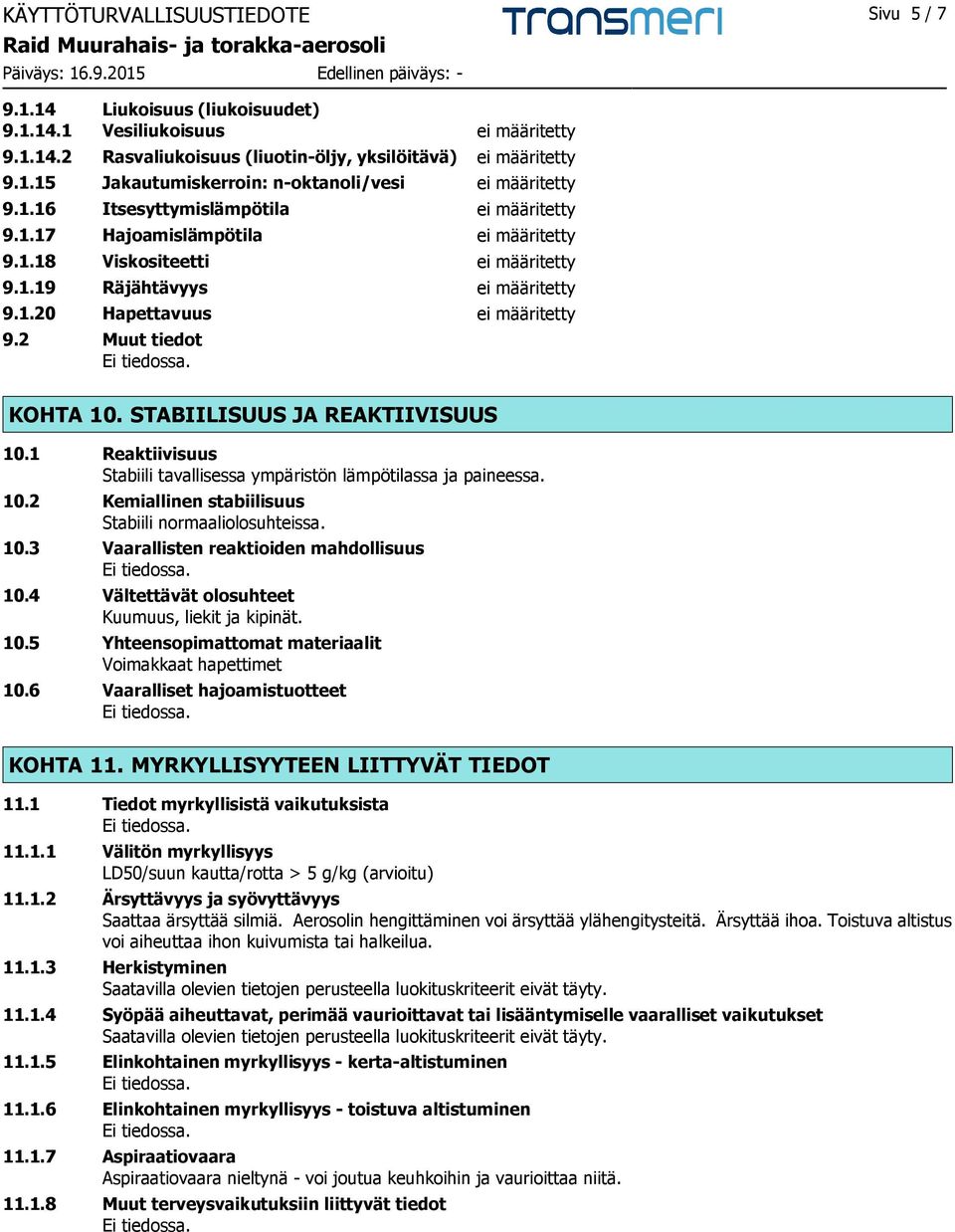 2 Muut tiedot KOHTA 10. STABIILISUUS JA REAKTIIVISUUS 10.1 Reaktiivisuus Stabiili tavallisessa ympäristön lämpötilassa ja paineessa. 10.2 Kemiallinen stabiilisuus Stabiili normaaliolosuhteissa. 10.3 Vaarallisten reaktioiden mahdollisuus 10.