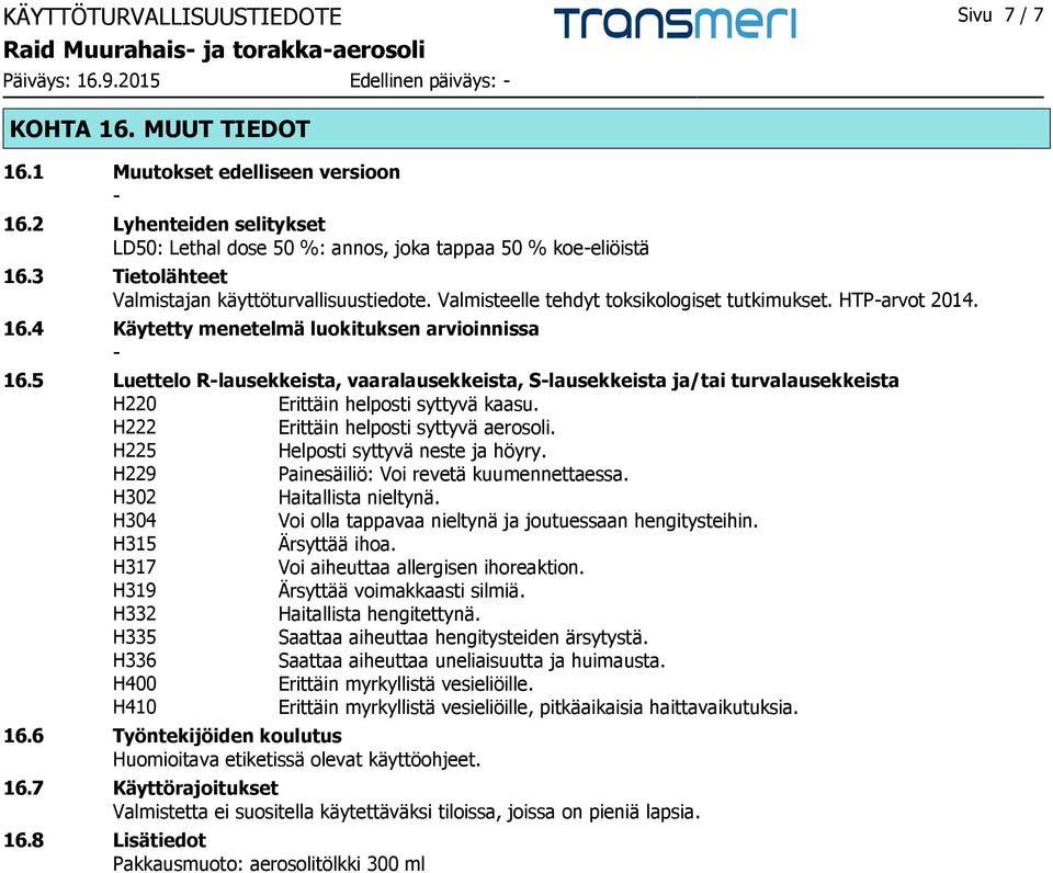 5 Luettelo R-lausekkeista, vaaralausekkeista, S-lausekkeista ja/tai turvalausekkeista H220 Erittäin helposti syttyvä kaasu. H222 Erittäin helposti syttyvä aerosoli.