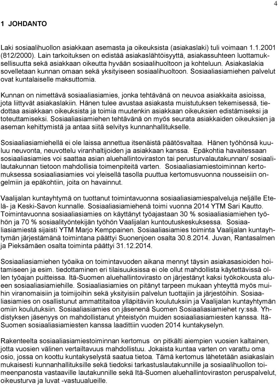 Asiakaslakia sovelletaan kunnan omaan sekä yksityiseen sosiaalihuoltoon. Sosiaaliasiamiehen palvelut ovat kuntalaiselle maksuttomia.