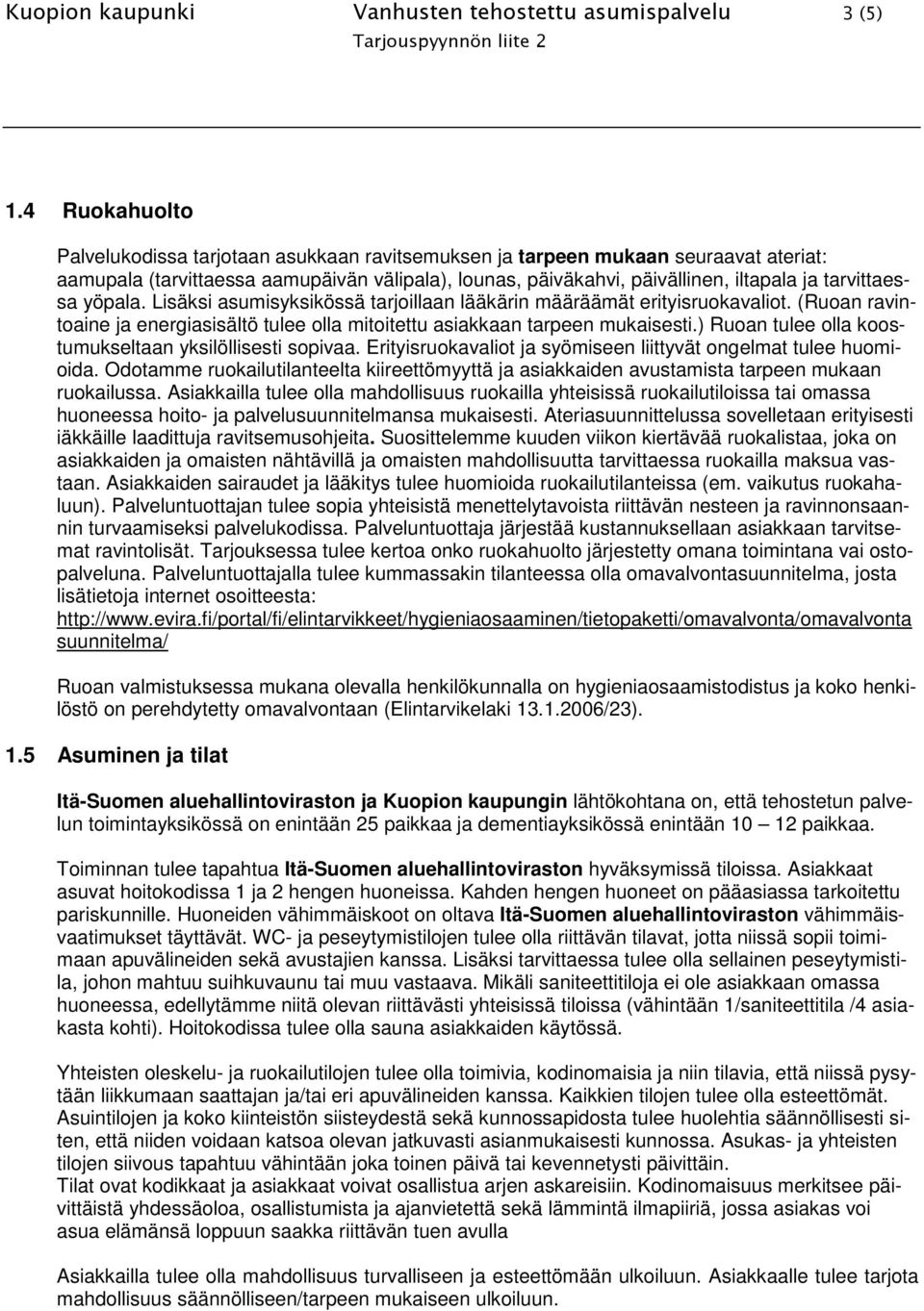 tarvittaessa yöpala. Lisäksi asumisyksikössä tarjoillaan lääkärin määräämät erityisruokavaliot. (Ruoan ravintoaine ja energiasisältö tulee olla mitoitettu asiakkaan tarpeen mukaisesti.