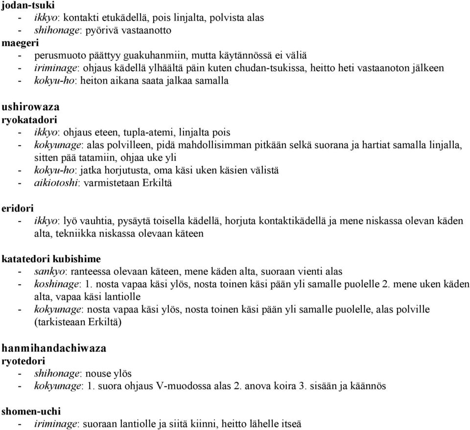 polvilleen, pidä mahdollisimman pitkään selkä suorana ja hartiat samalla linjalla, sitten pää tatamiin, ohjaa uke yli - kokyu-ho: jatka horjutusta, oma käsi uken käsien välistä - aikiotoshi: