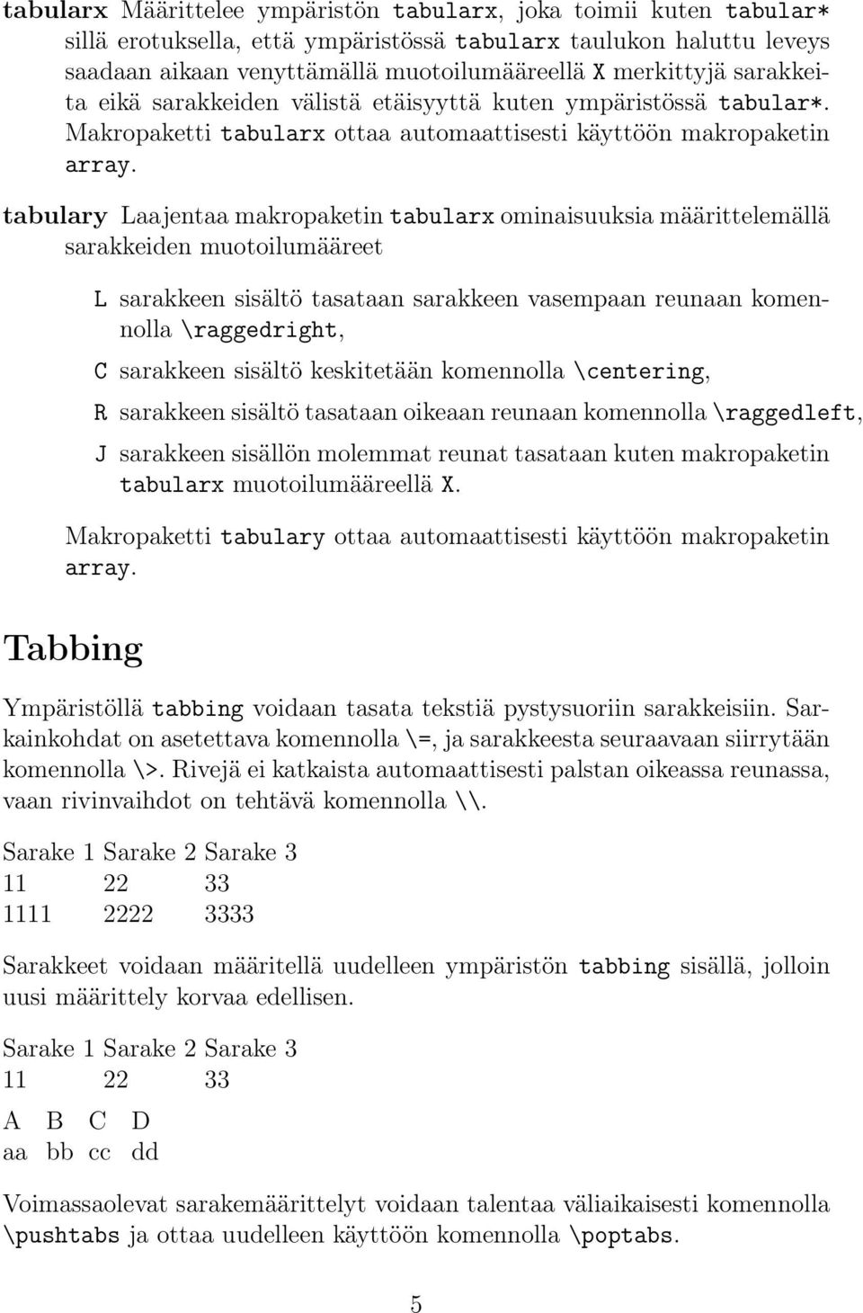 tabulary Laajentaa makropaketin tabularx ominaisuuksia määrittelemällä sarakkeiden muotoilumääreet L sarakkeen sisältö tasataan sarakkeen vasempaan reunaan komennolla \raggedright, C sarakkeen