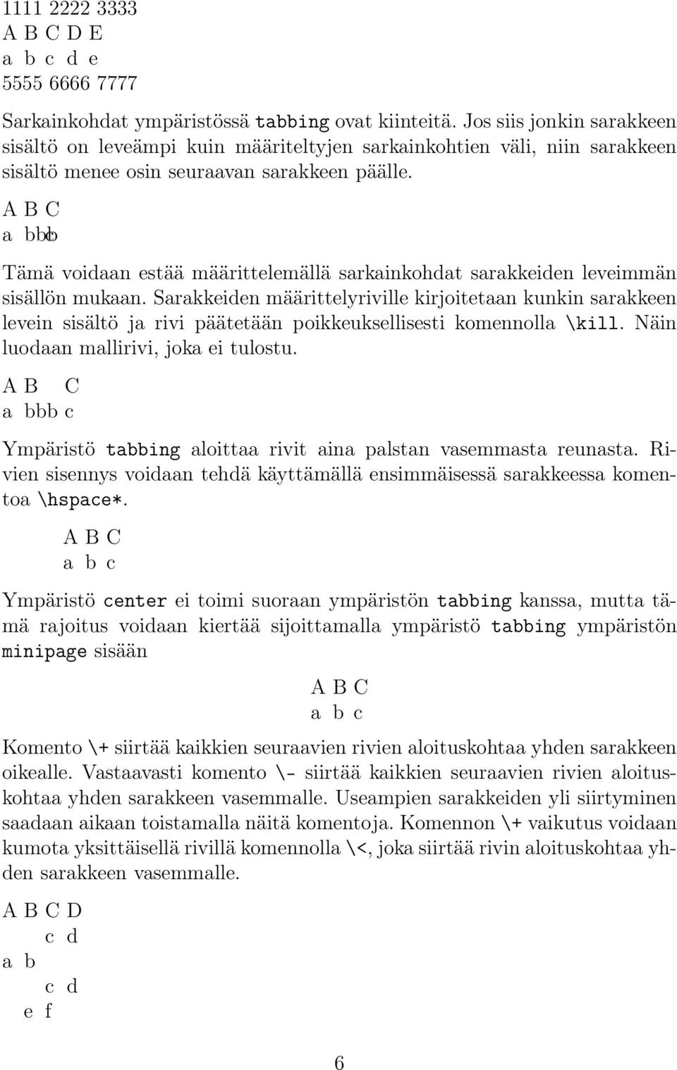 a bbbc Tämä voidaan estää määrittelemällä sarkainkohdat sarakkeiden leveimmän sisällön mukaan.