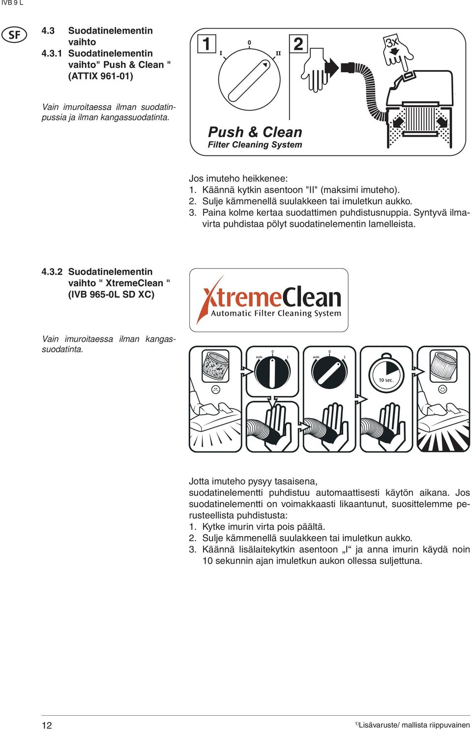 Syntyvä ilmavirta puhdistaa pölyt suodatinelementin lamelleista. 4.3.2 Suodatinelementin vaihto " XtremeClean " (IV 965-0L SD XC) Vain imuroitaessa ilman kangassuodatinta. 10 sec.