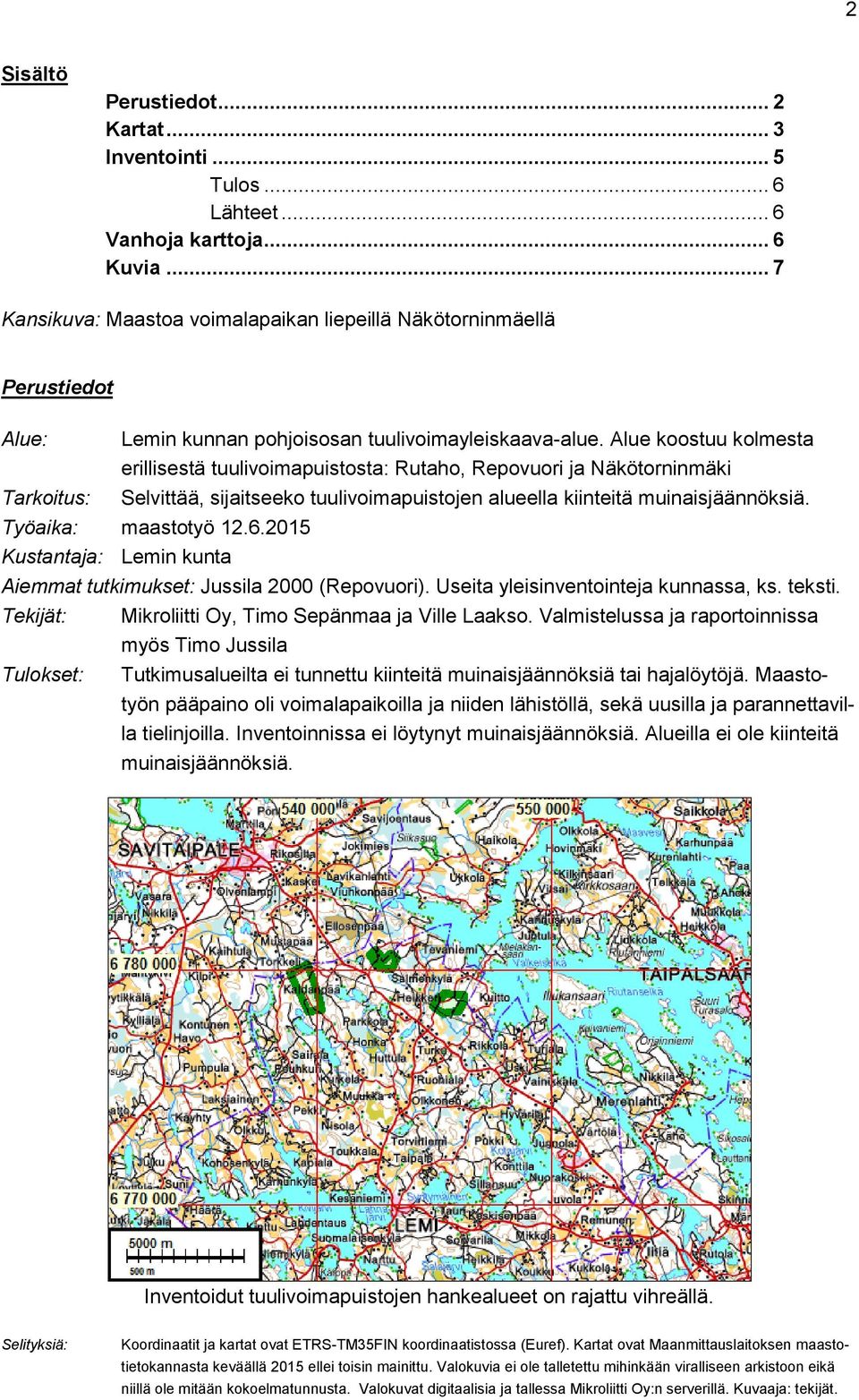 Alue koostuu kolmesta erillisestä tuulivoimapuistosta: Rutaho, Repovuori ja Näkötorninmäki Tarkoitus: Selvittää, sijaitseeko tuulivoimapuistojen alueella kiinteitä muinaisjäännöksiä.