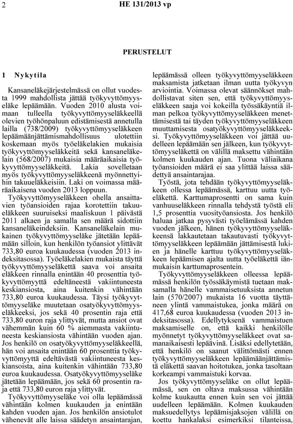 kansaneläkelain (568/2007) mukaisia määräaikaisia työkyvyttömyyseläkkeitä. Lakia sovelletaan myös työkyvyttömyyseläkkeenä myönnettyihin takuueläkkeisiin.