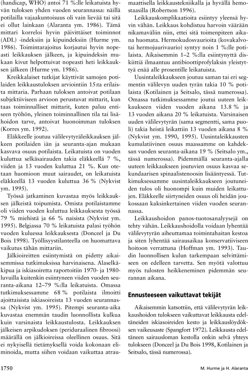 Toimintarajoitus korjautui hyvin nopeasti leikkauksen jälkeen, ja kipuindeksin mukaan kivut helpottuivat nopeasti heti leikkauksen jälkeen (Hurme ym. 1986).