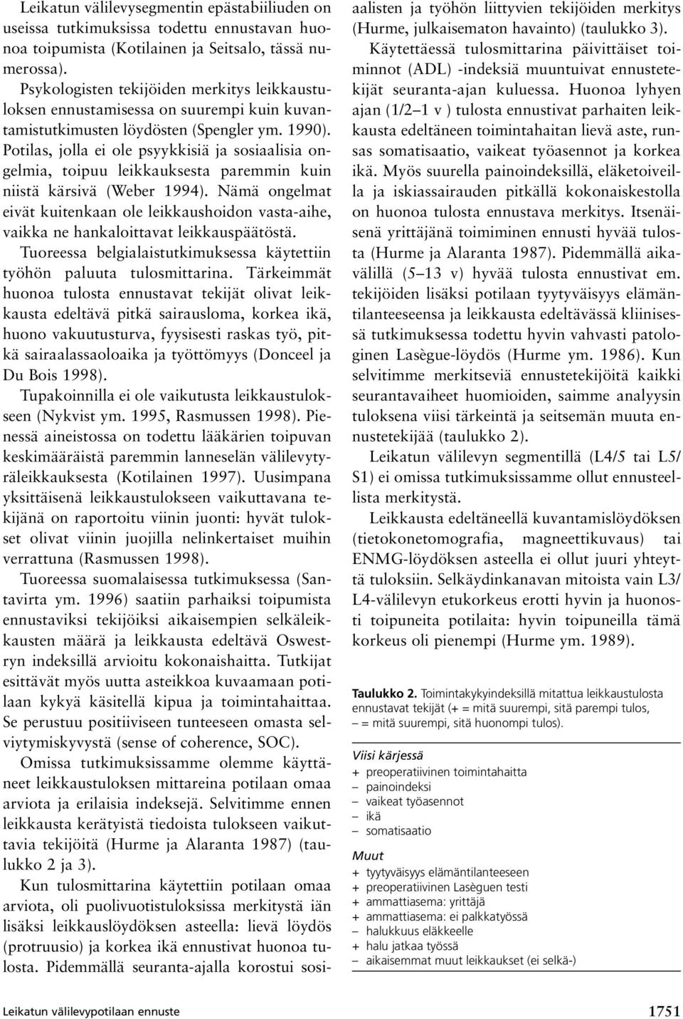 Potilas, jolla ei ole psyykkisiä ja sosiaalisia ongelmia, toipuu leikkauksesta paremmin kuin niistä kärsivä (Weber 1994).